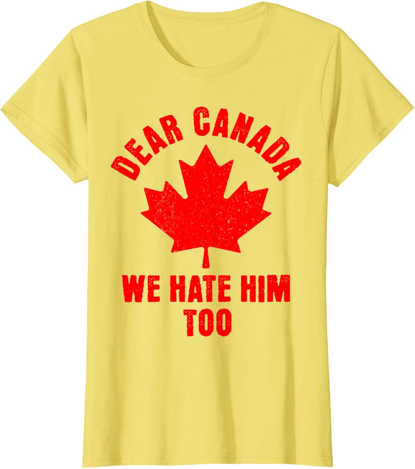 Dear Canada We Hate Him Too Political Protest T-Shirt