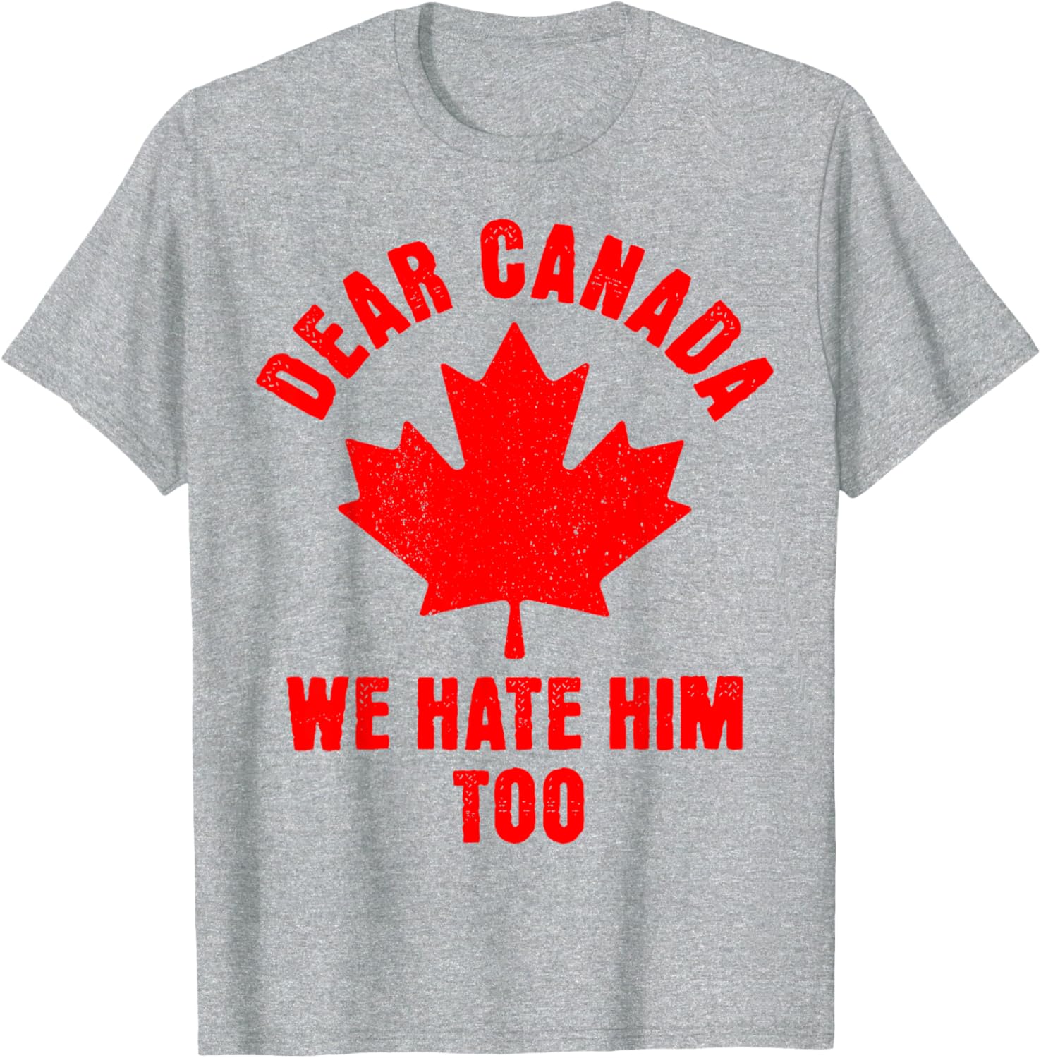Dear Canada We Hate Him Too Political Protest T-Shirt