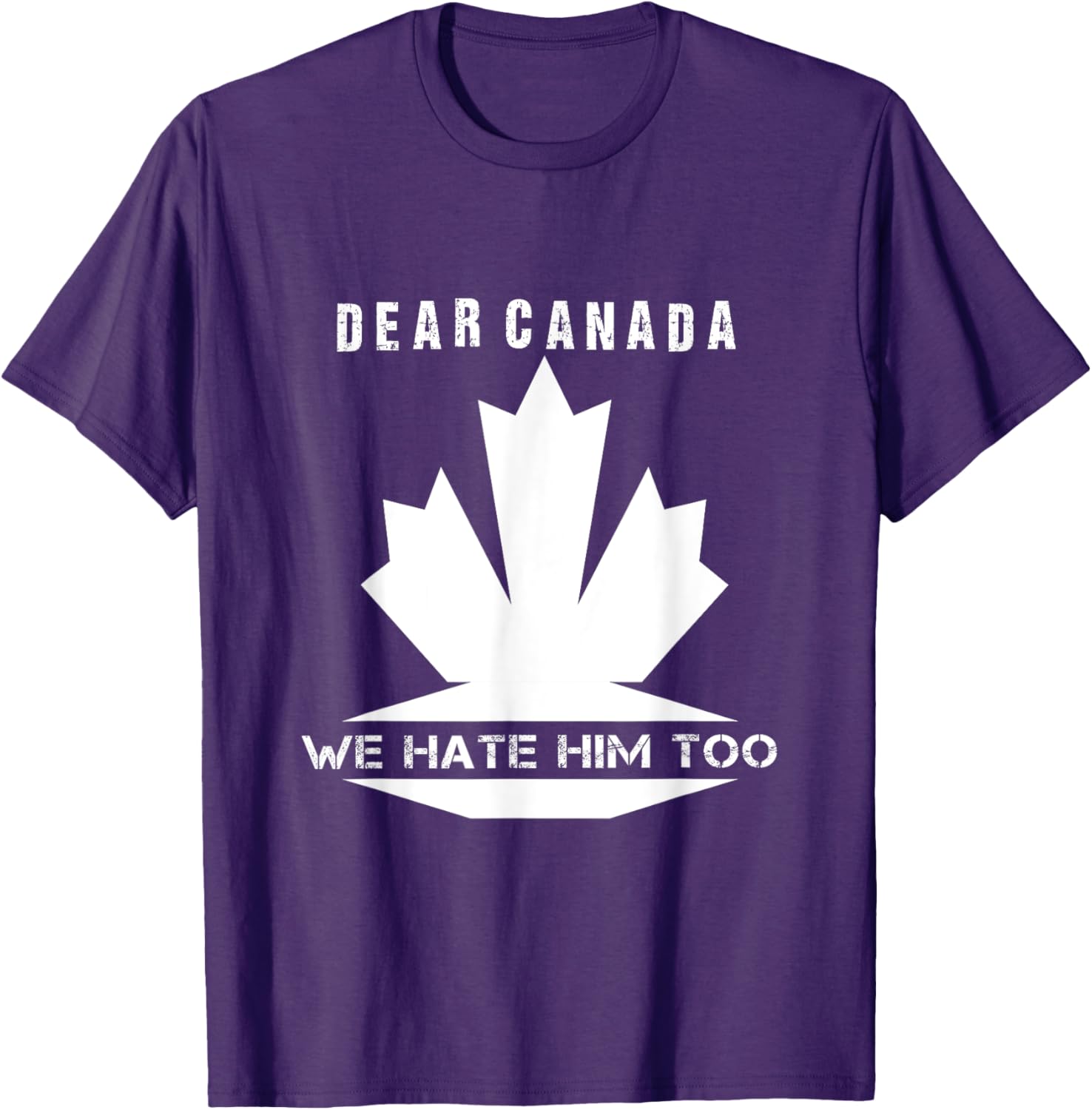 Dear Canada We Hate Him Too Political Protest T-Shirt