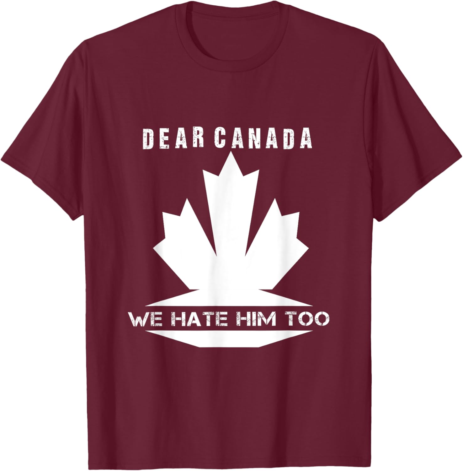 Dear Canada We Hate Him Too Political Protest T-Shirt