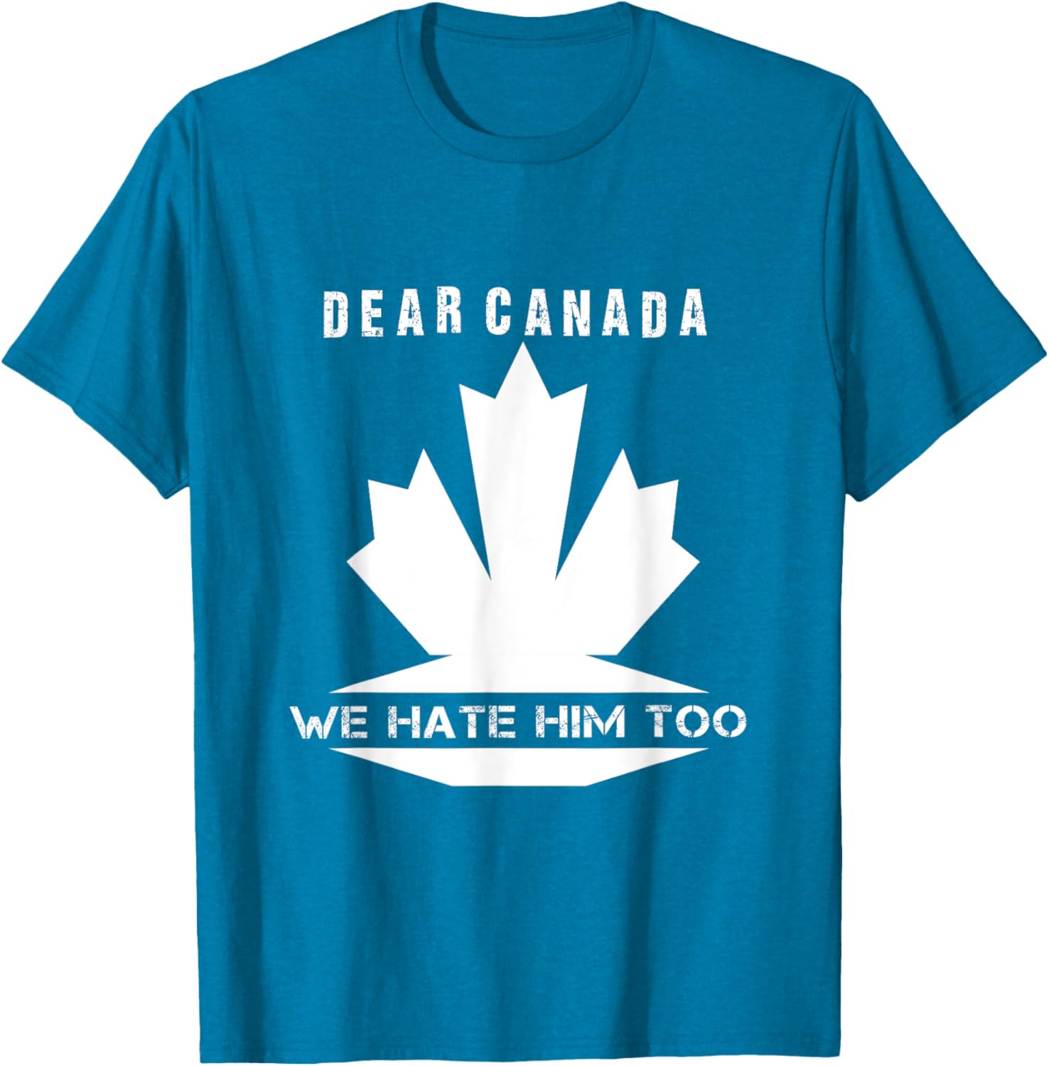 Dear Canada We Hate Him Too Political Protest T-Shirt