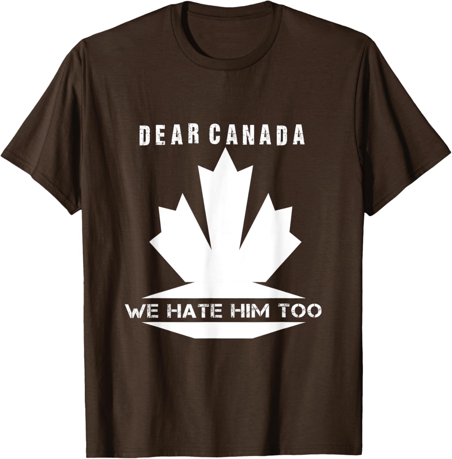 Dear Canada We Hate Him Too Political Protest T-Shirt