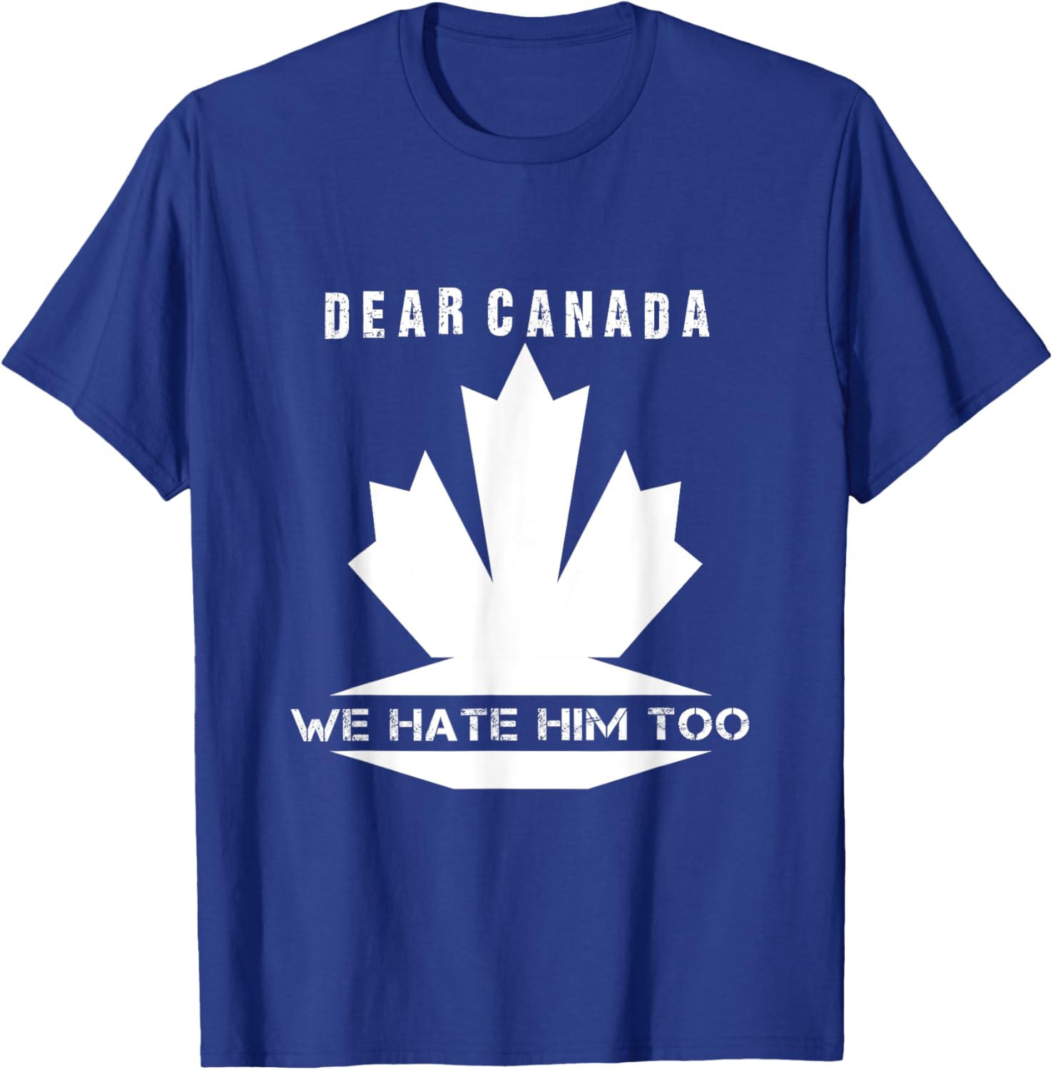 Dear Canada We Hate Him Too Political Protest T-Shirt