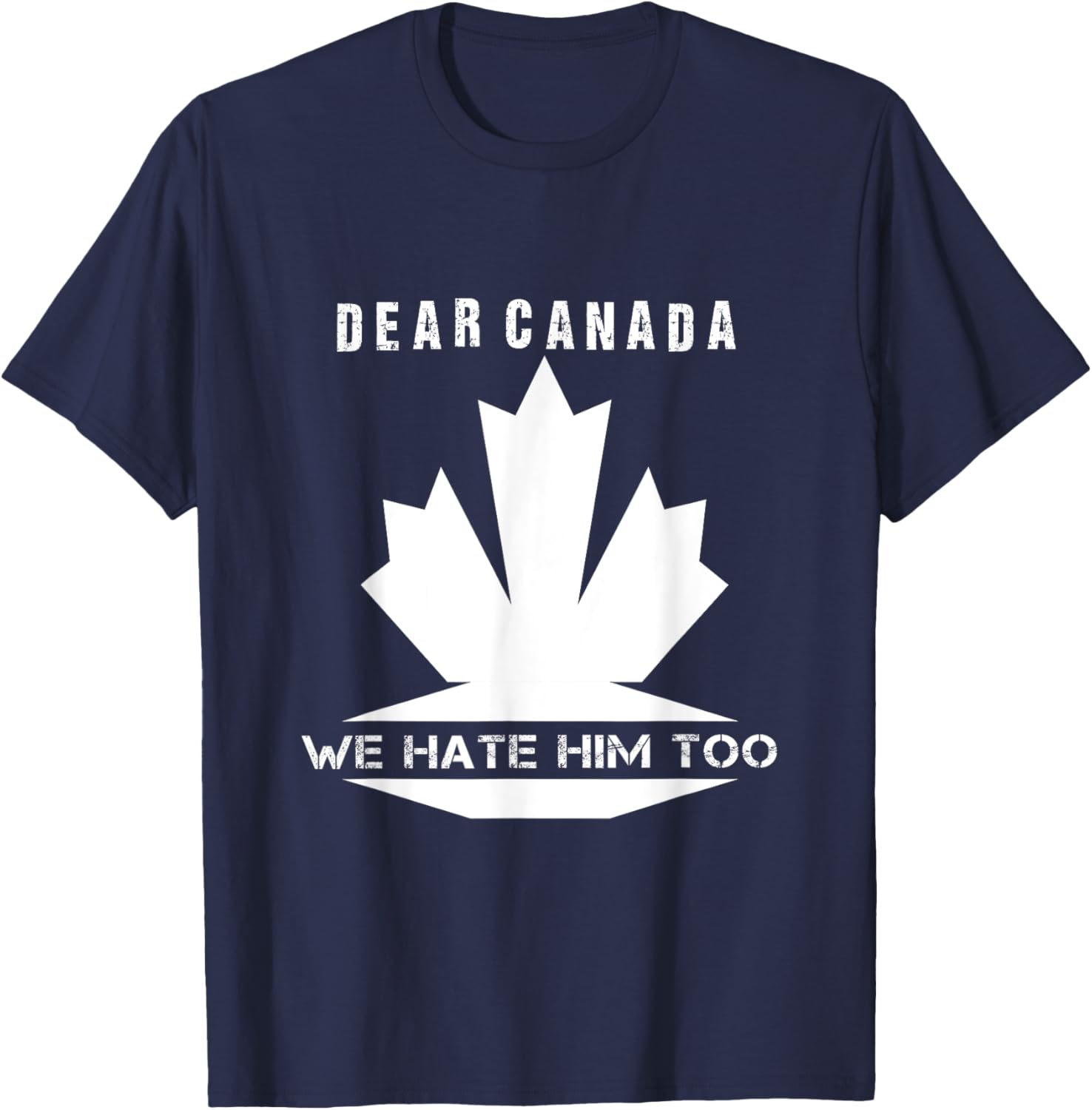 Dear Canada We Hate Him Too Political Protest T-Shirt