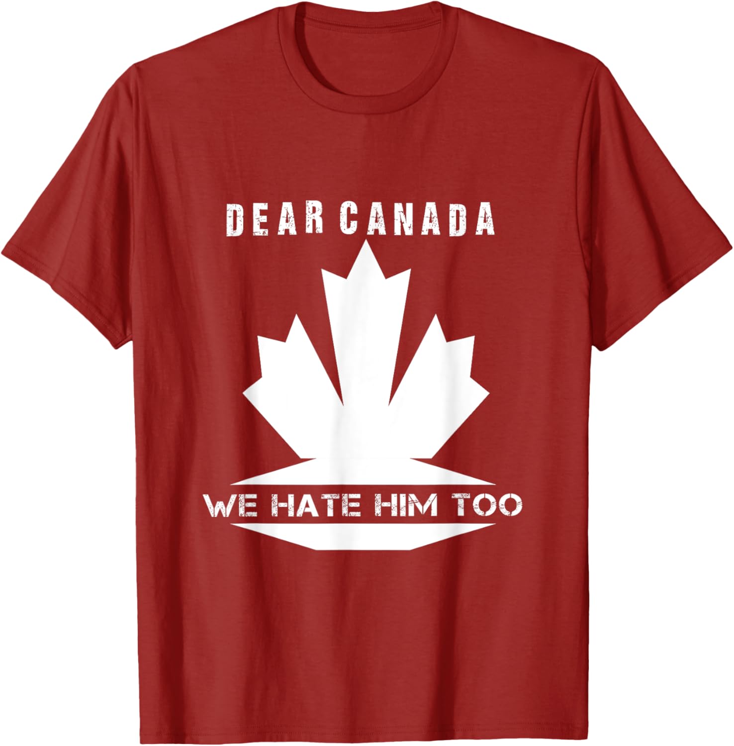 Dear Canada We Hate Him Too Political Protest T-Shirt