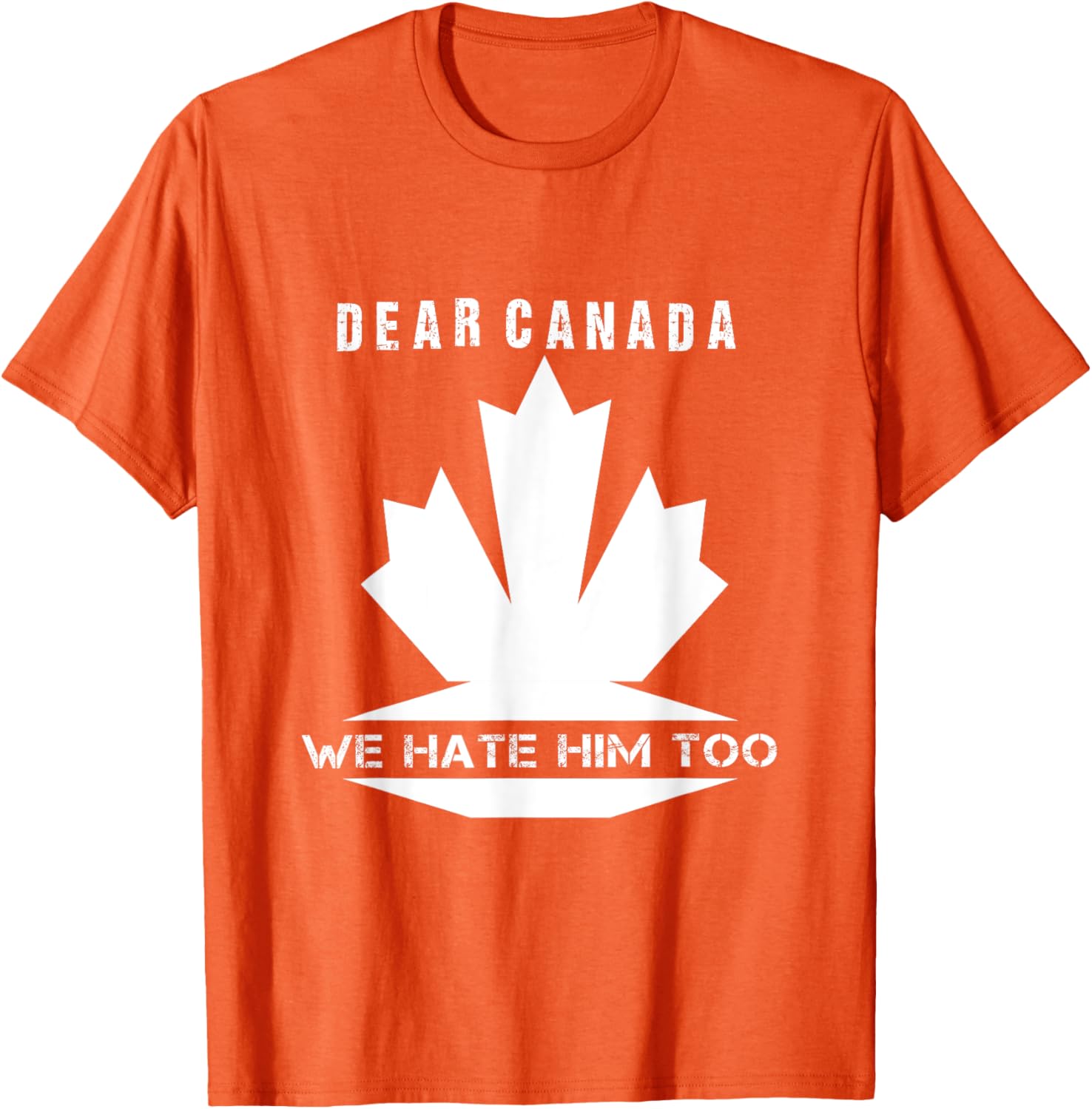 Dear Canada We Hate Him Too Political Protest T-Shirt