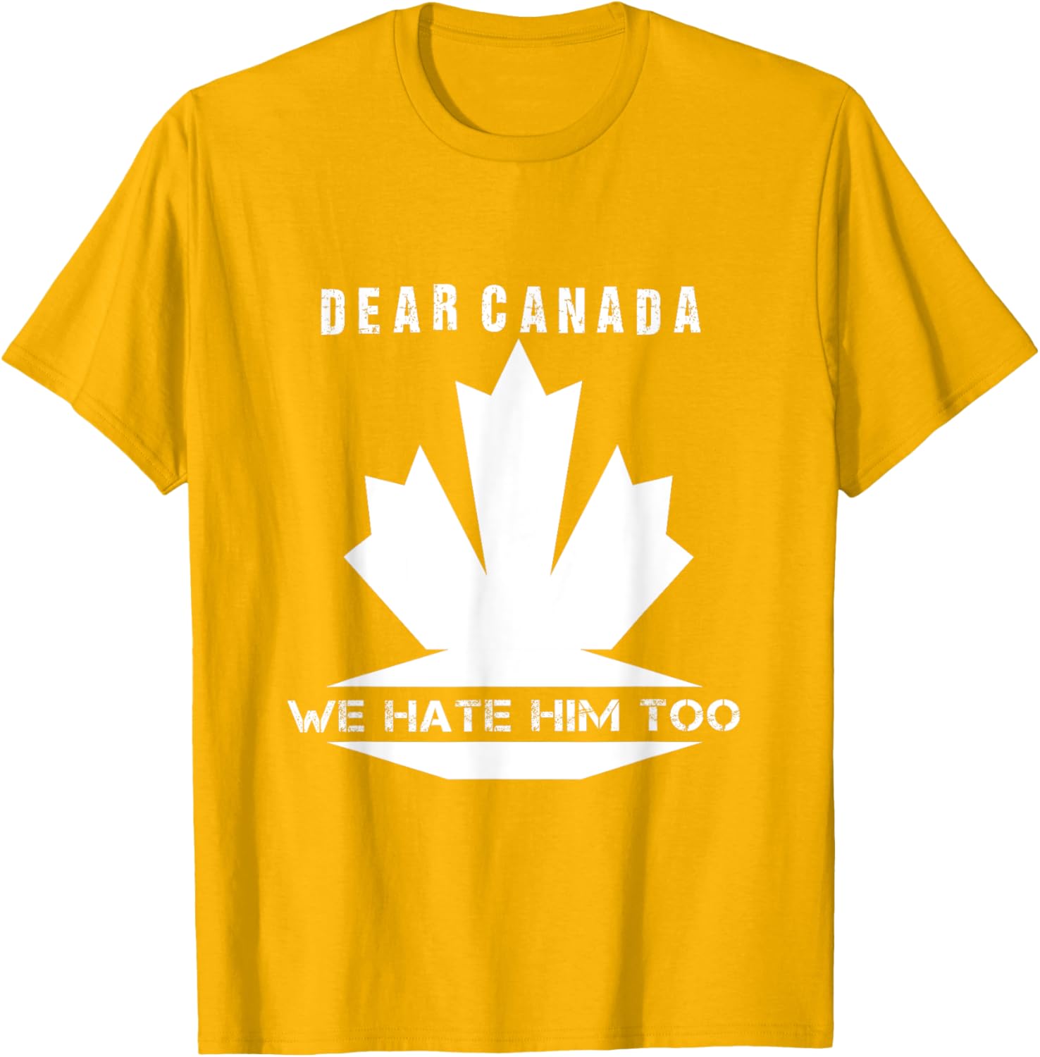 Dear Canada We Hate Him Too Political Protest T-Shirt