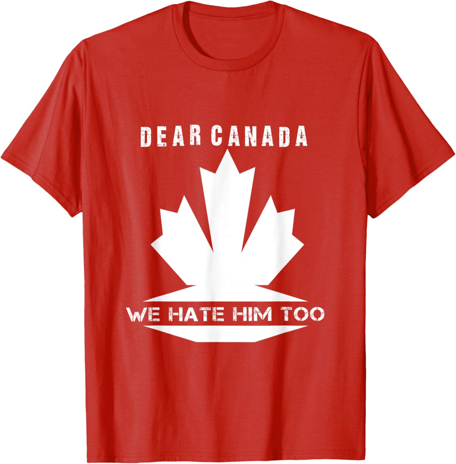 Dear Canada We Hate Him Too Political Protest T-Shirt