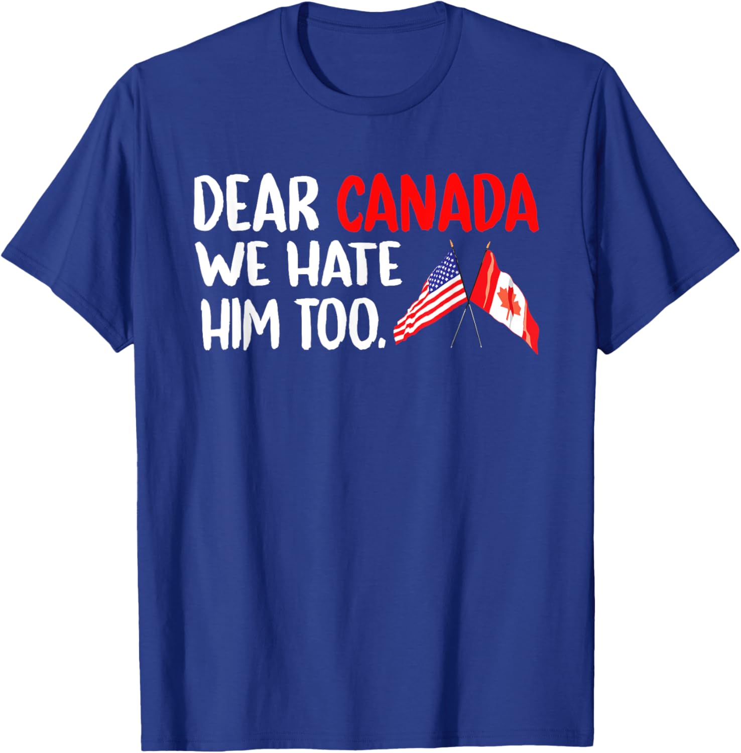 Dear Canada We Hate Him Too Political Protest T-Shirt