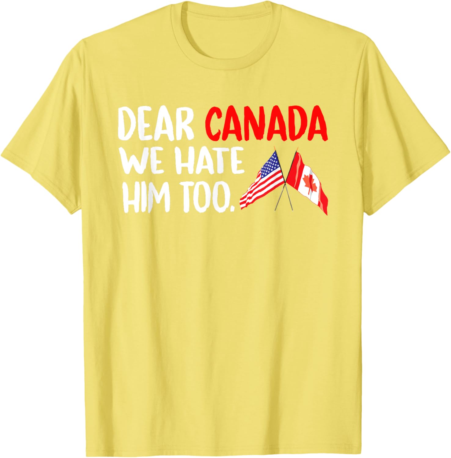 Dear Canada We Hate Him Too Political Protest T-Shirt