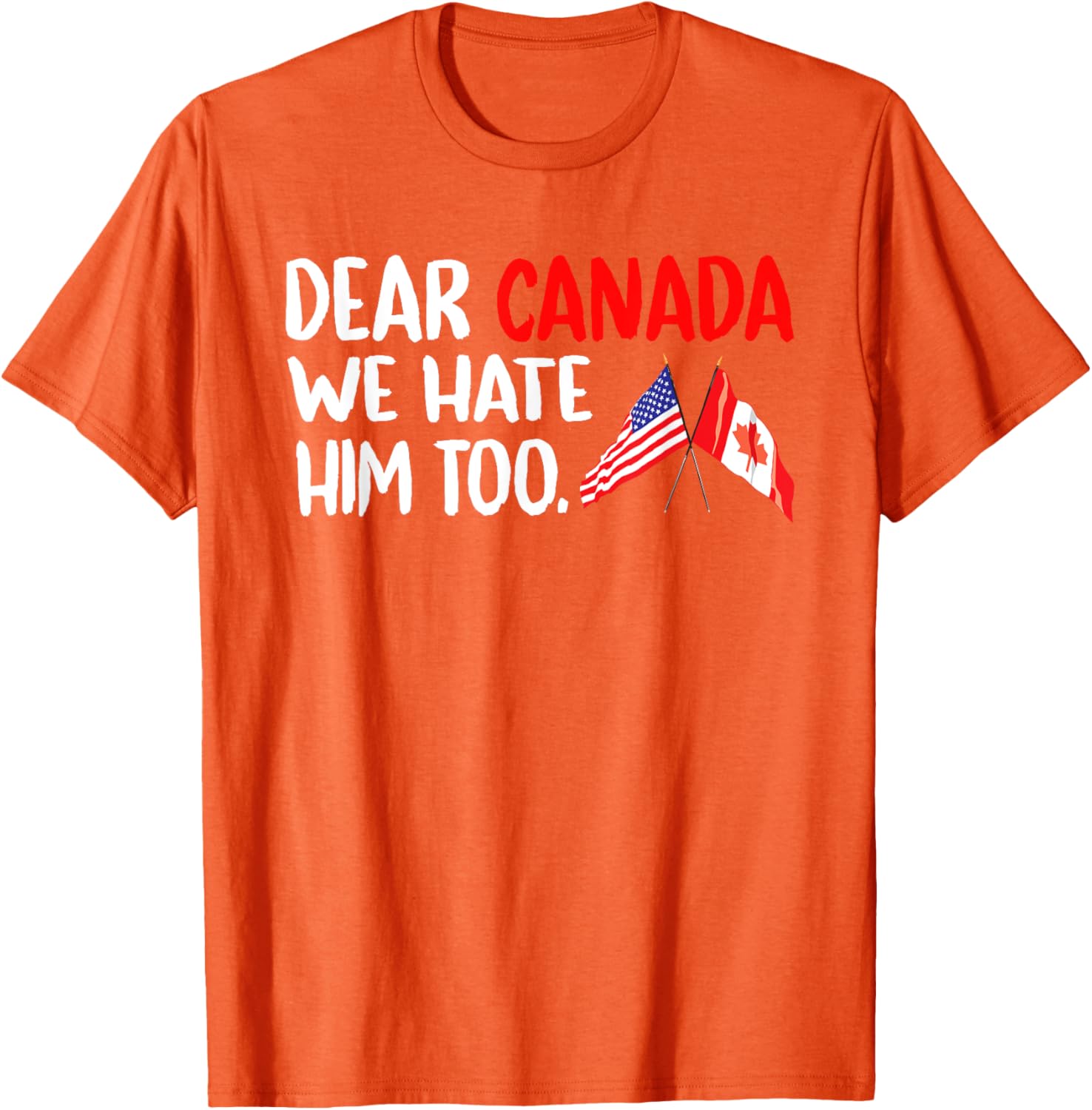 Dear Canada We Hate Him Too Political Protest T-Shirt