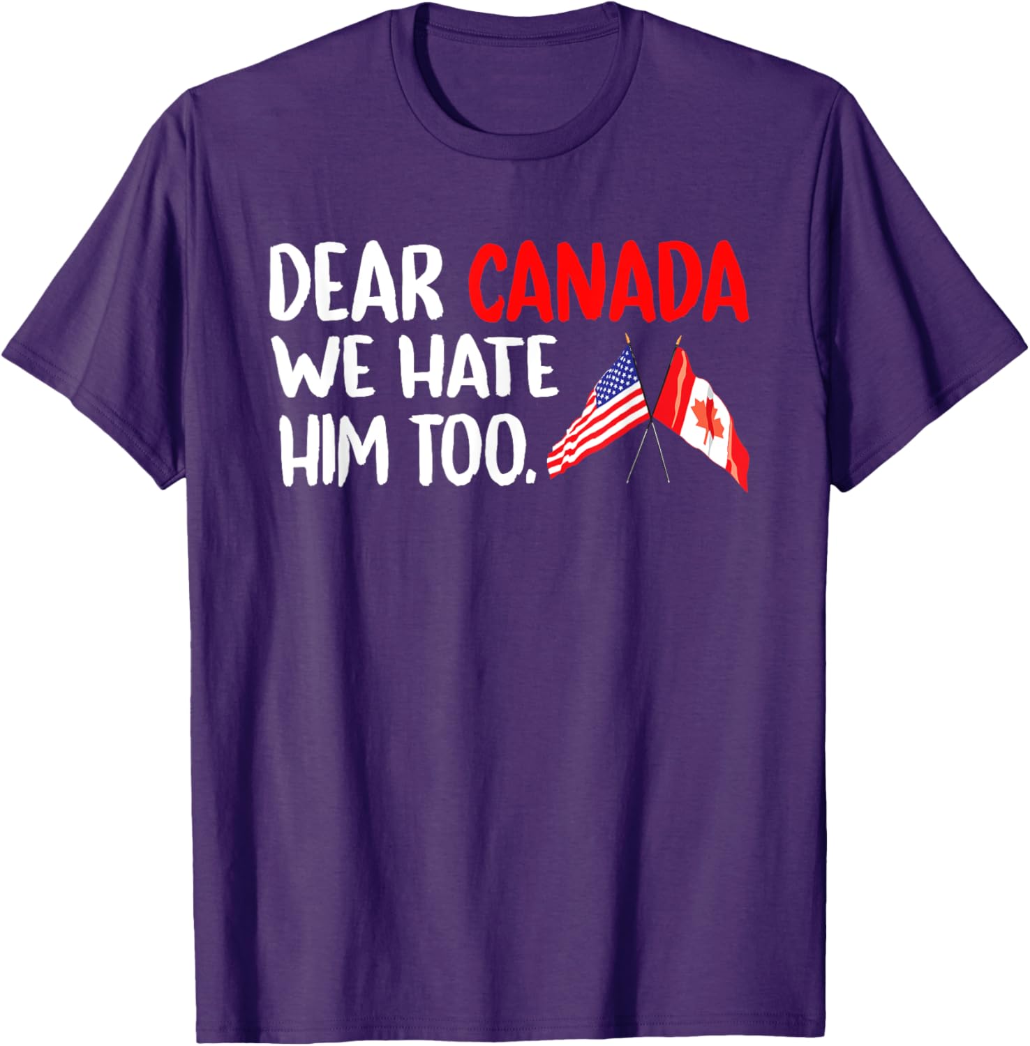 Dear Canada We Hate Him Too Political Protest T-Shirt