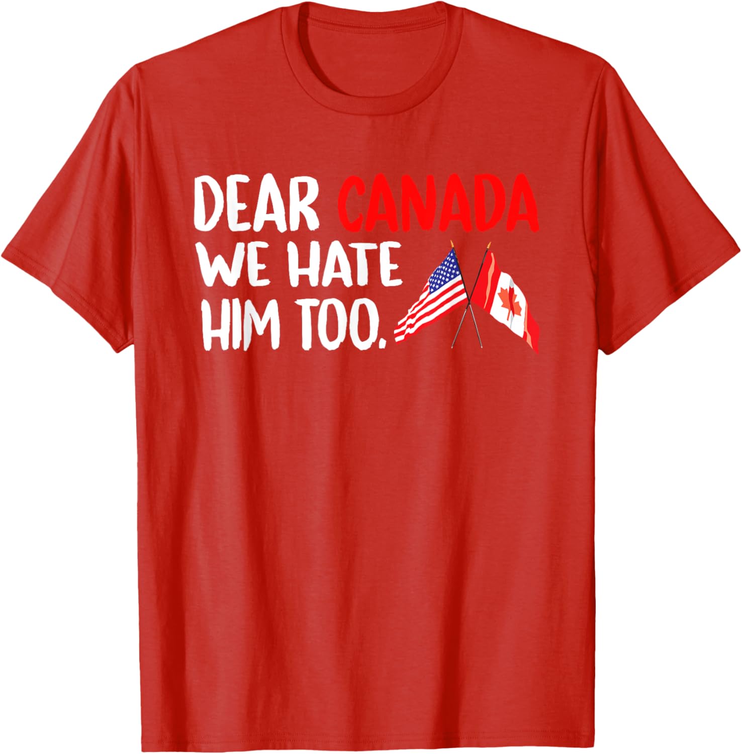 Dear Canada We Hate Him Too Political Protest T-Shirt