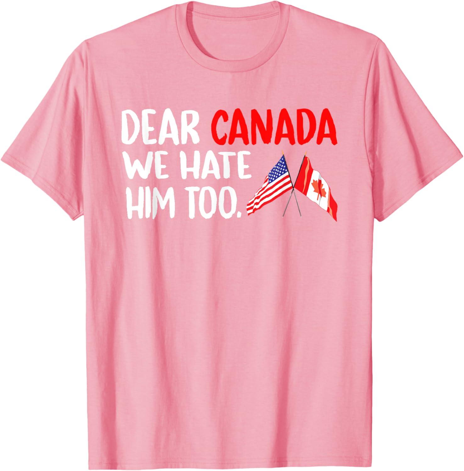 Dear Canada We Hate Him Too Political Protest T-Shirt