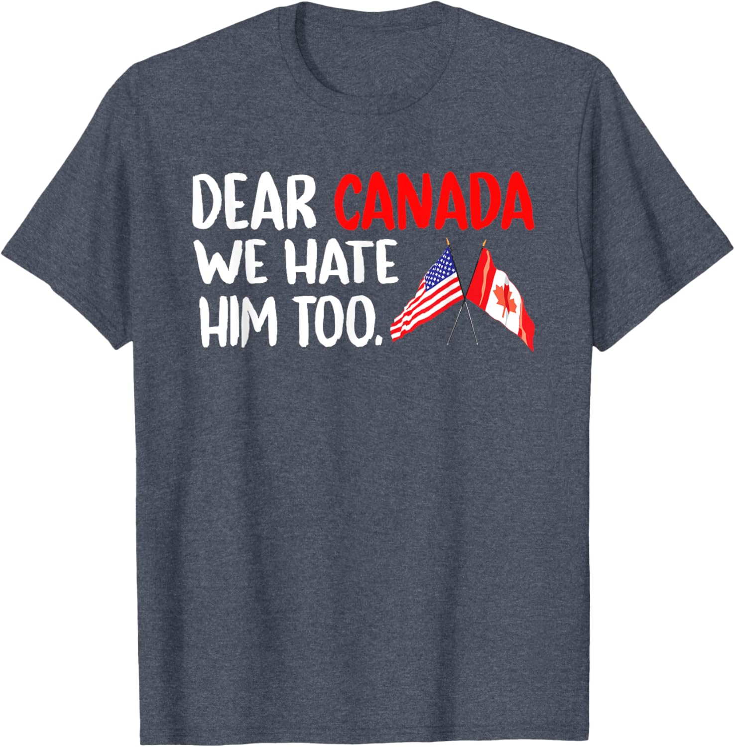 Dear Canada We Hate Him Too Political Protest T-Shirt