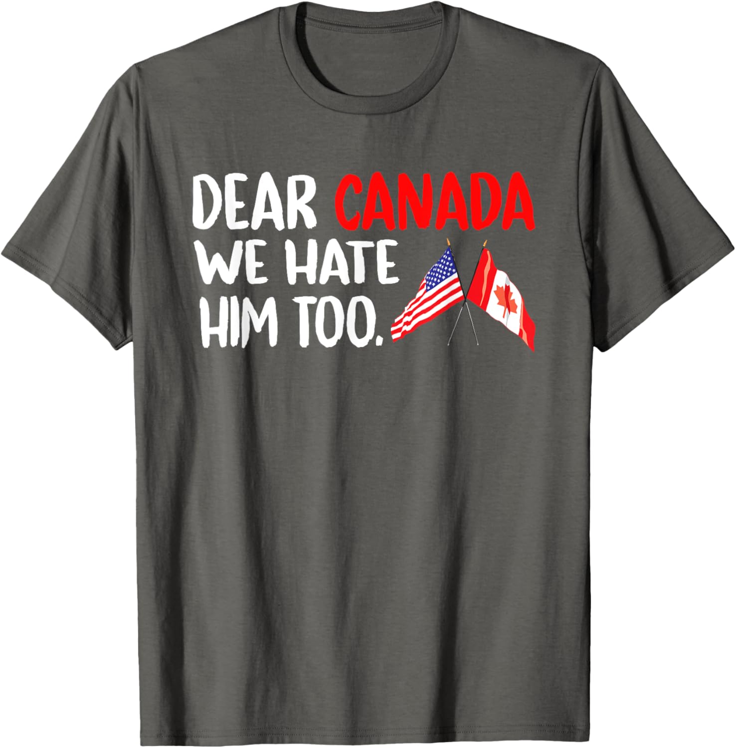 Dear Canada We Hate Him Too Political Protest T-Shirt