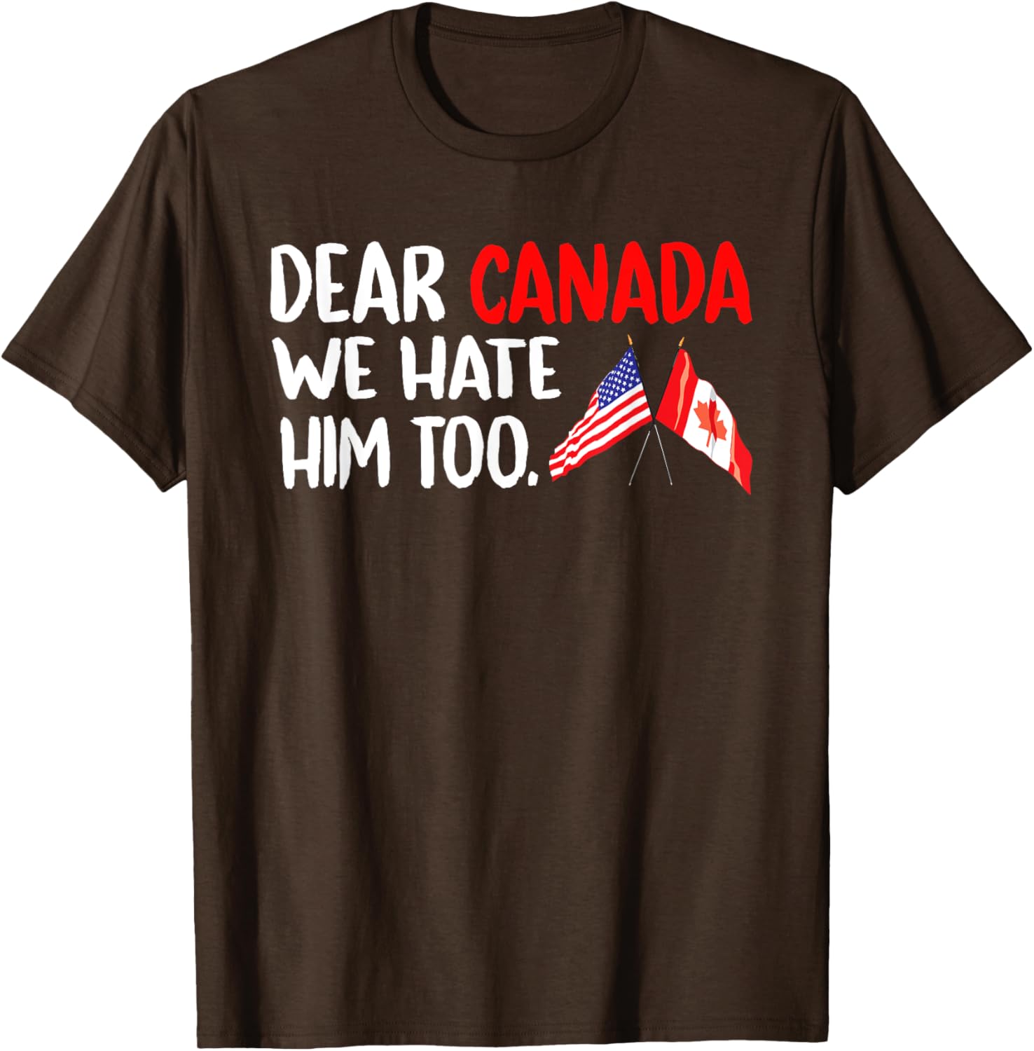 Dear Canada We Hate Him Too Political Protest T-Shirt