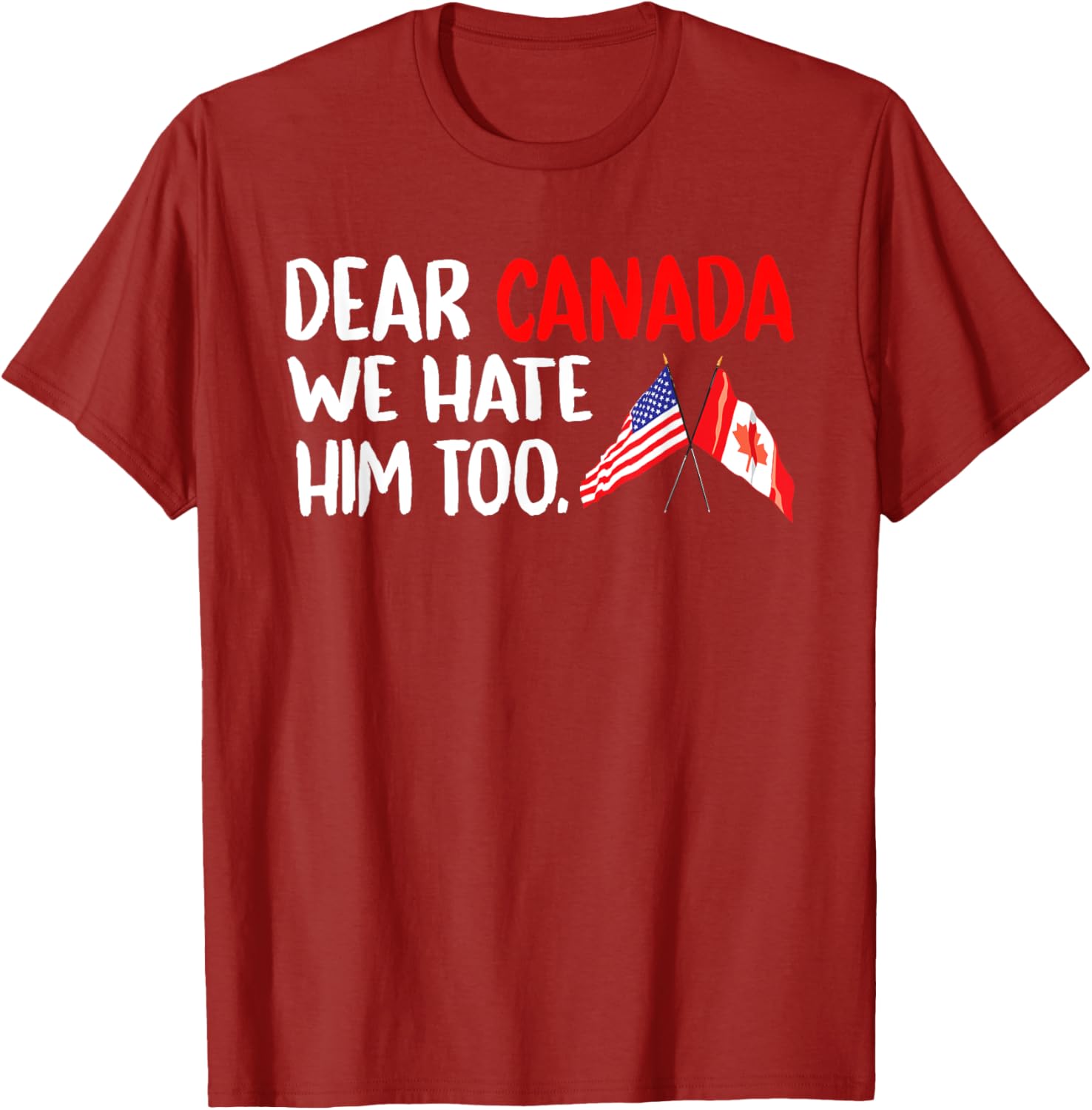 Dear Canada We Hate Him Too Political Protest T-Shirt