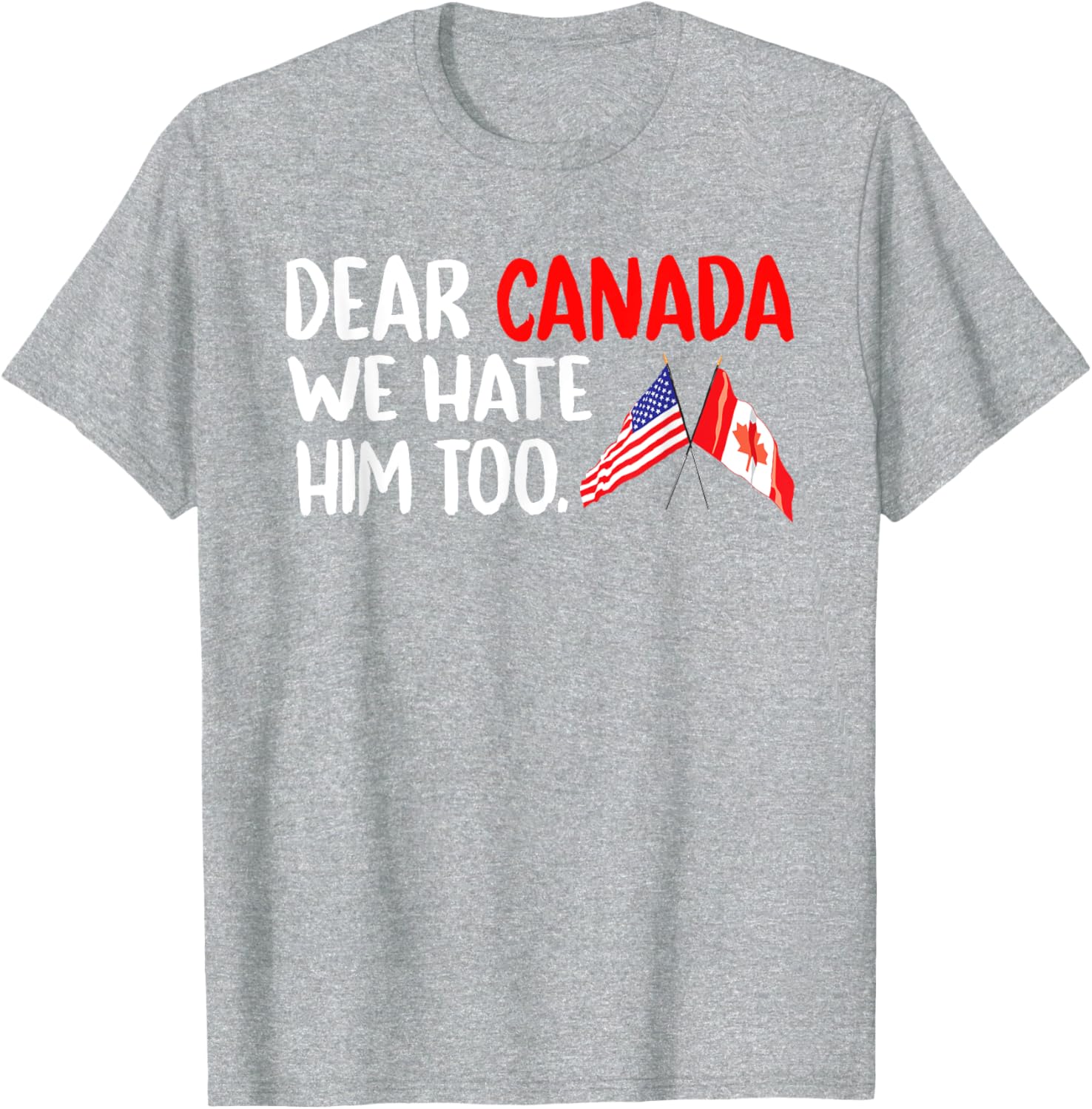 Dear Canada We Hate Him Too Political Protest T-Shirt