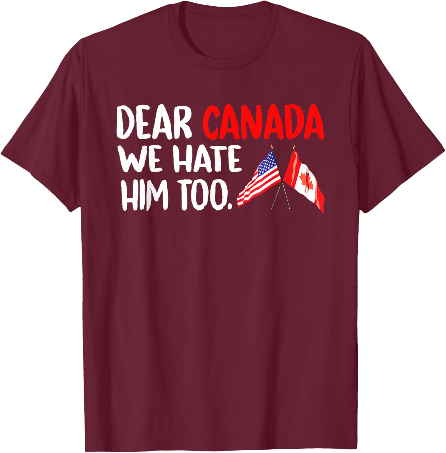 Dear Canada We Hate Him Too Political Protest T-Shirt