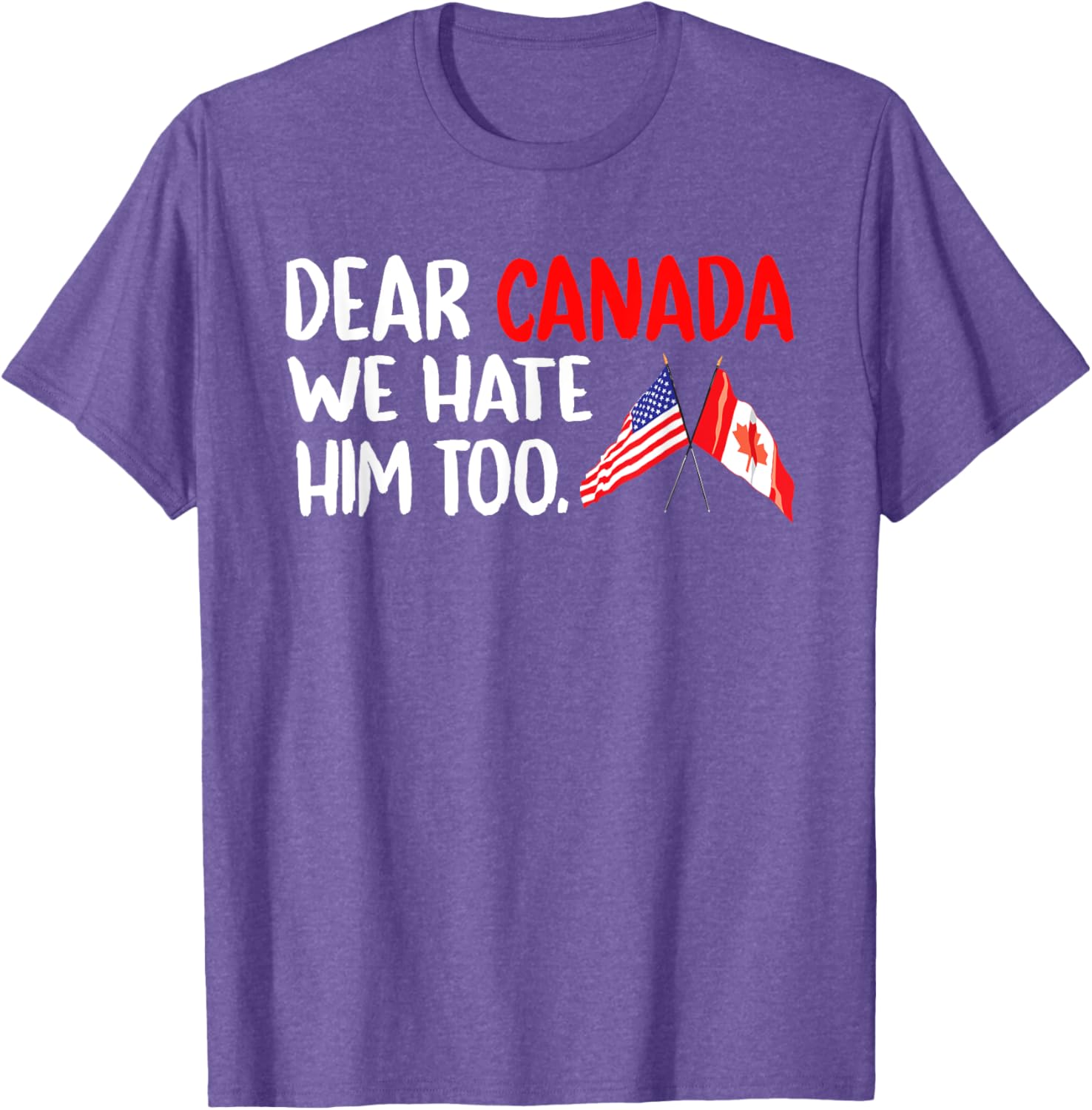 Dear Canada We Hate Him Too Political Protest T-Shirt