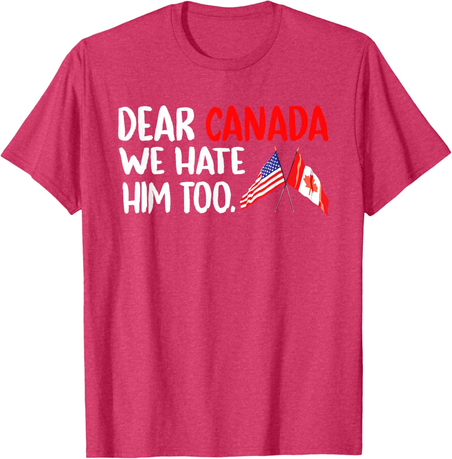 Dear Canada We Hate Him Too Political Protest T-Shirt