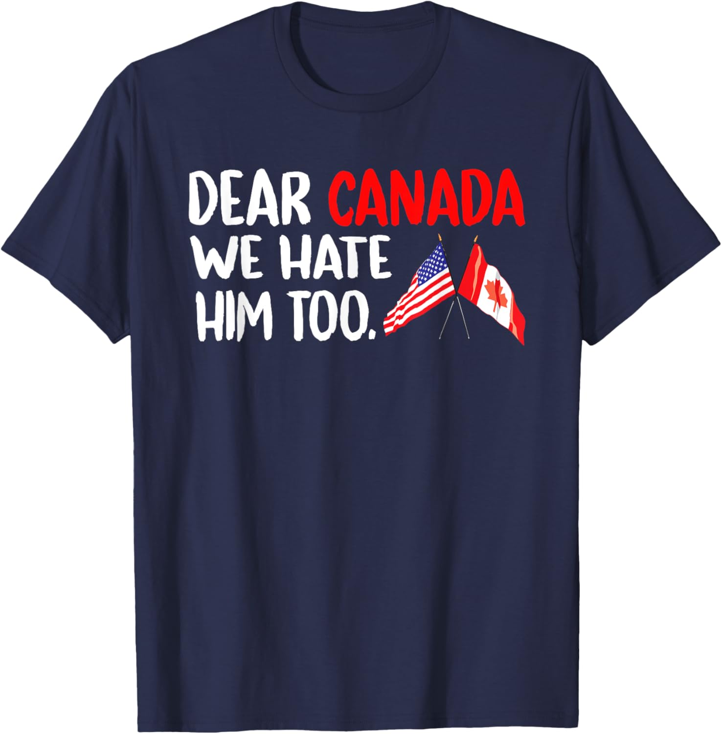 Dear Canada We Hate Him Too Political Protest T-Shirt