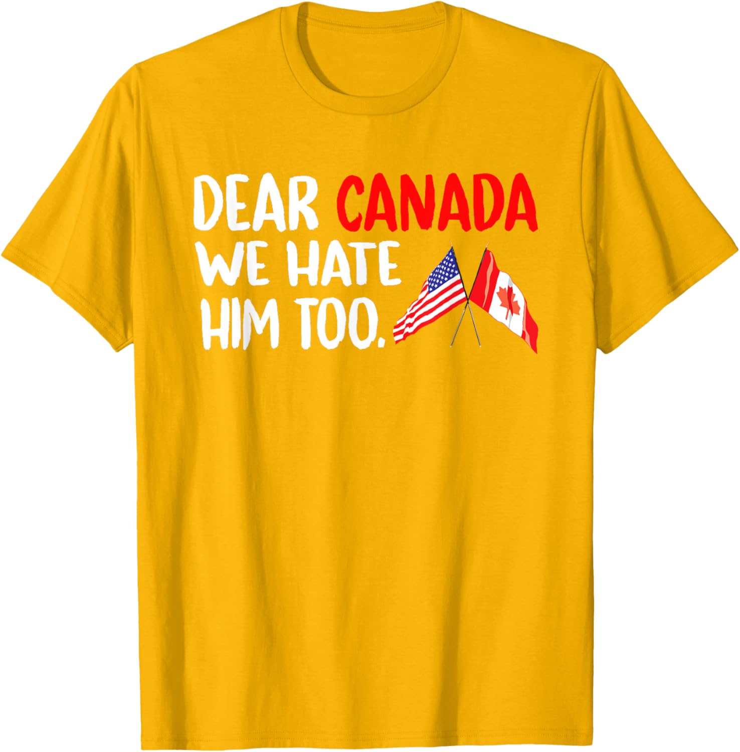 Dear Canada We Hate Him Too Political Protest T-Shirt