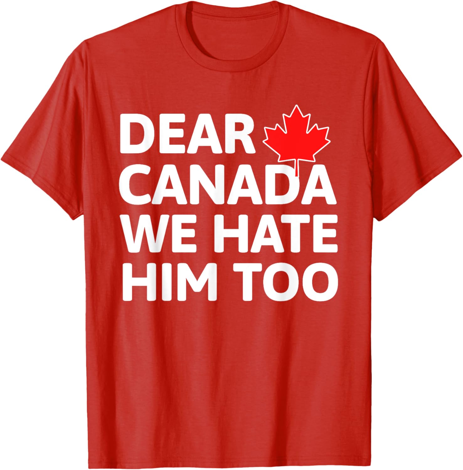 Dear Canada We Hate Him Too Political Protest T-Shirt