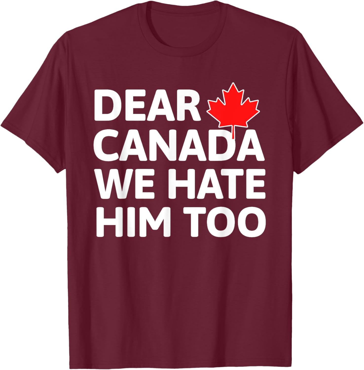 Dear Canada We Hate Him Too Political Protest T-Shirt