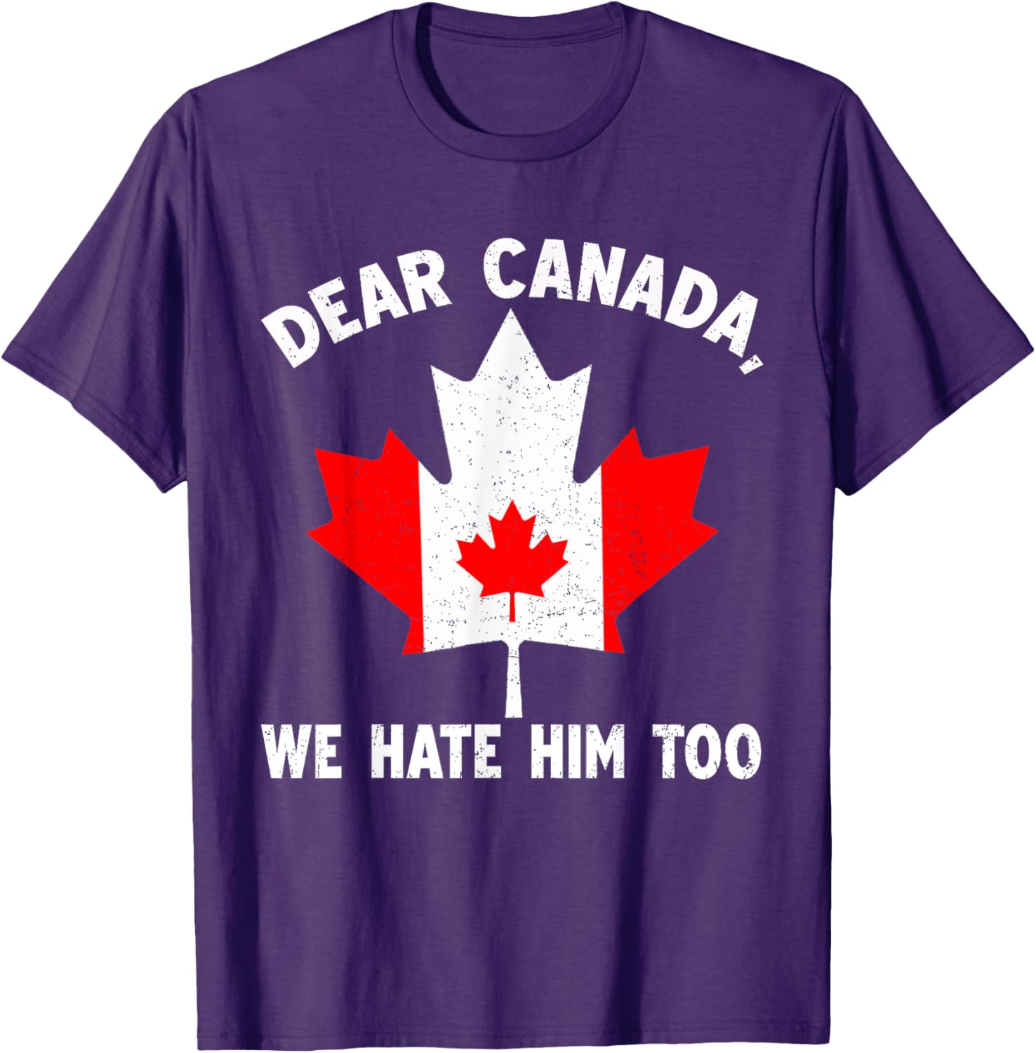 Dear Canada We Hate Him Too Political Protest T-Shirt
