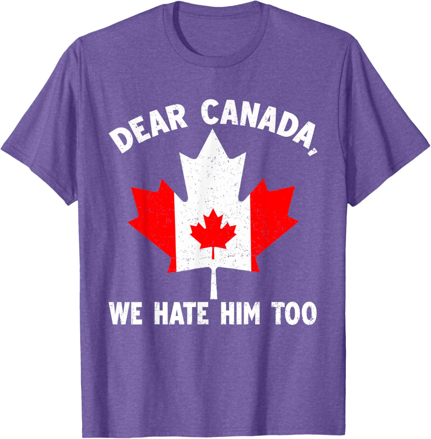 Dear Canada We Hate Him Too Political Protest T-Shirt