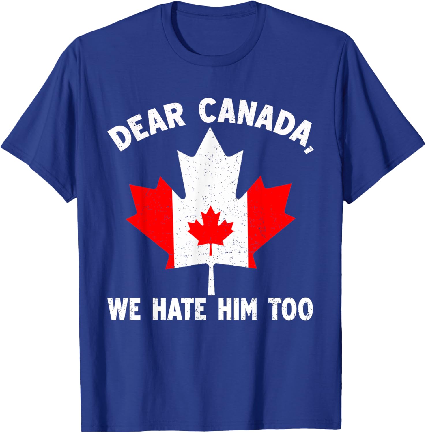 Dear Canada We Hate Him Too Political Protest T-Shirt