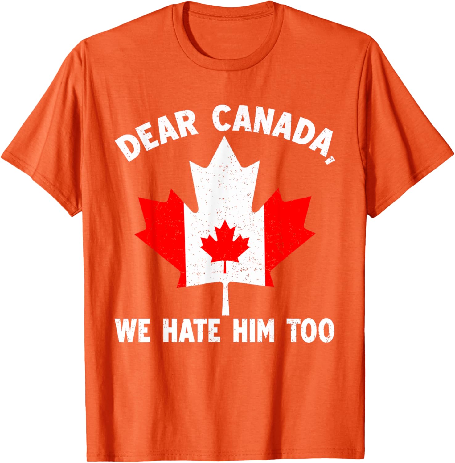 Dear Canada We Hate Him Too Political Protest T-Shirt