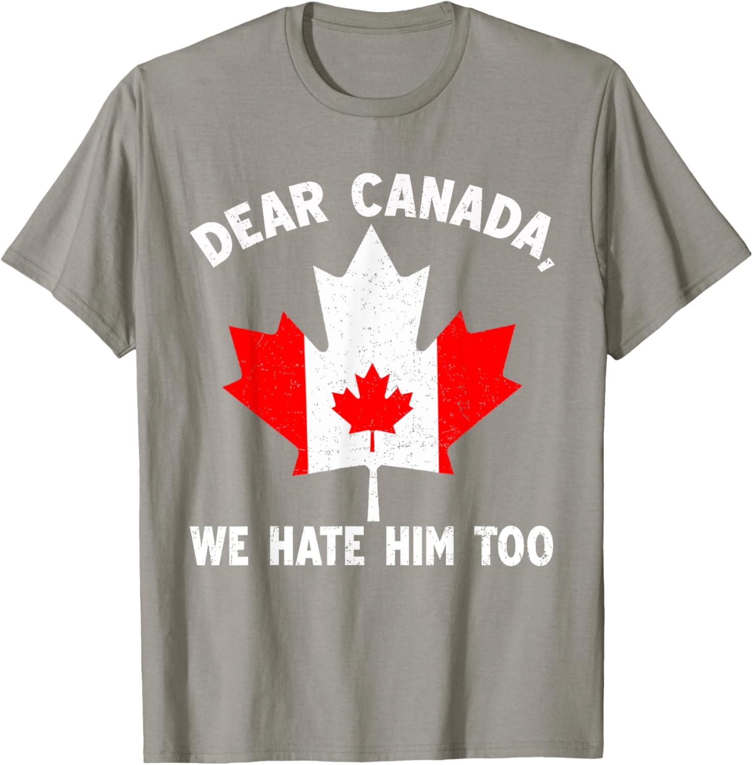 Dear Canada We Hate Him Too Political Protest T-Shirt