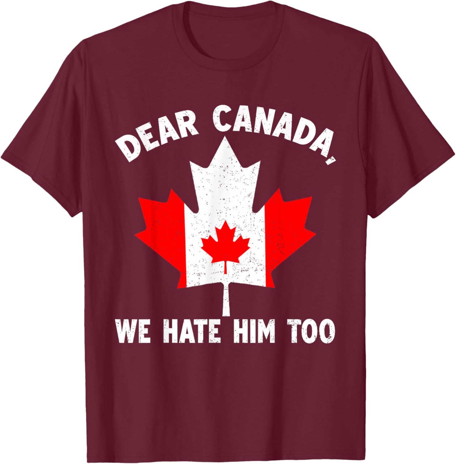 Dear Canada We Hate Him Too Political Protest T-Shirt