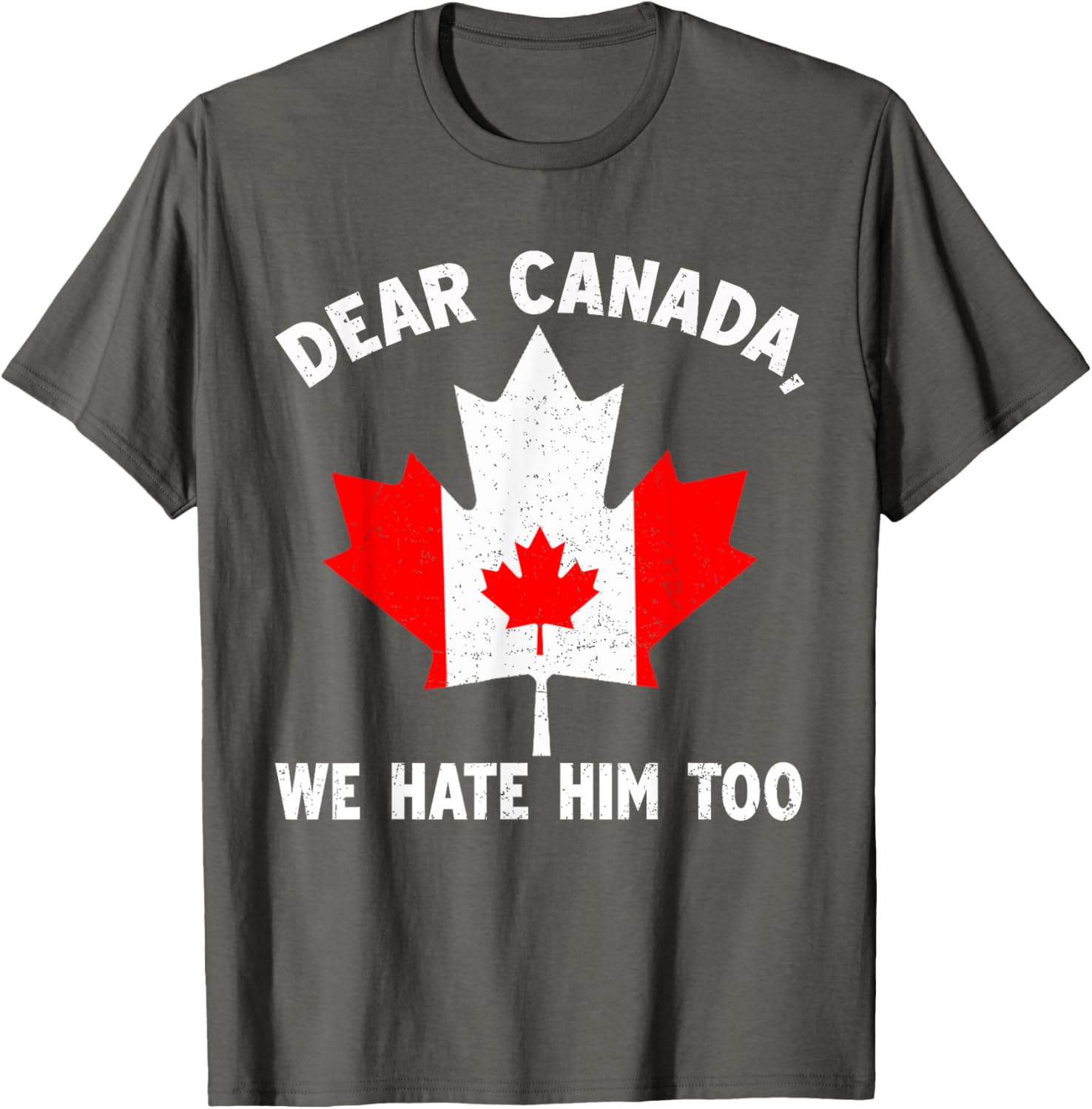 Dear Canada We Hate Him Too Political Protest T-Shirt