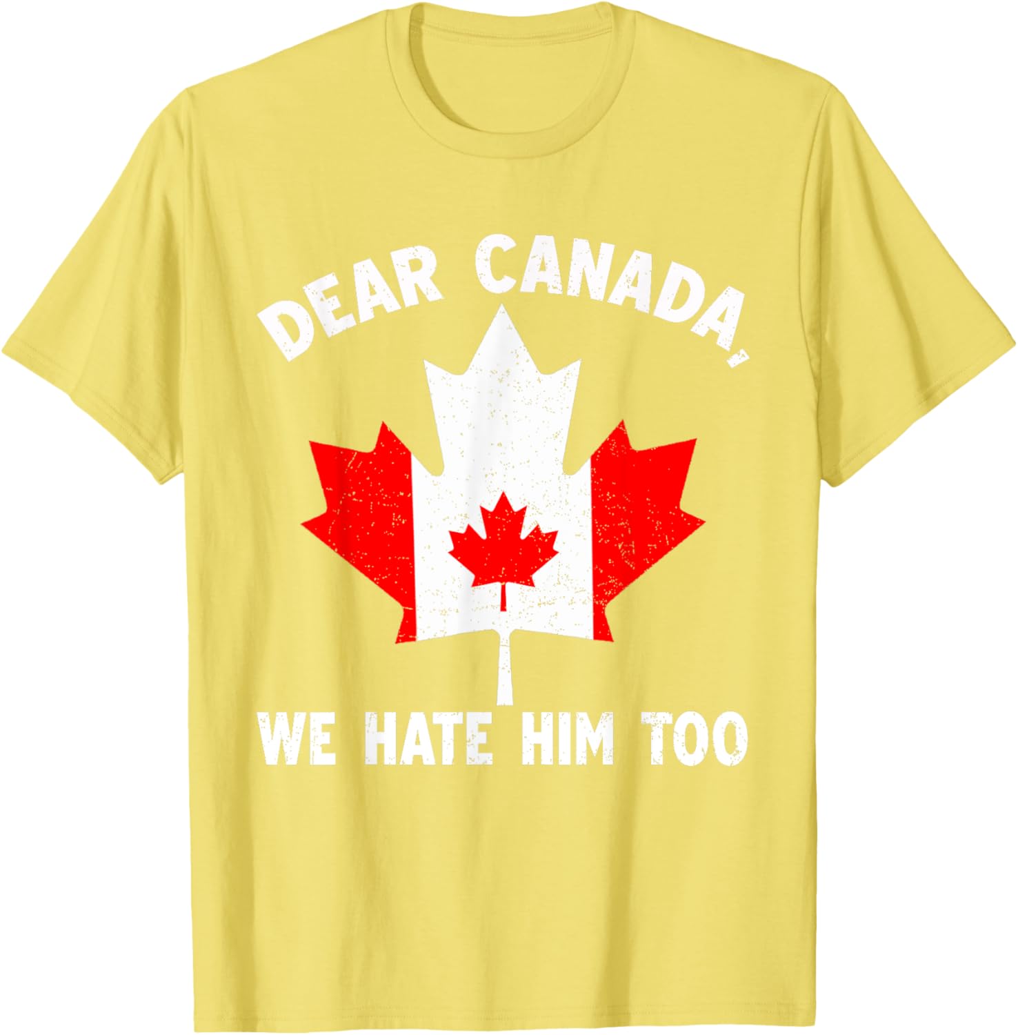 Dear Canada We Hate Him Too Political Protest T-Shirt