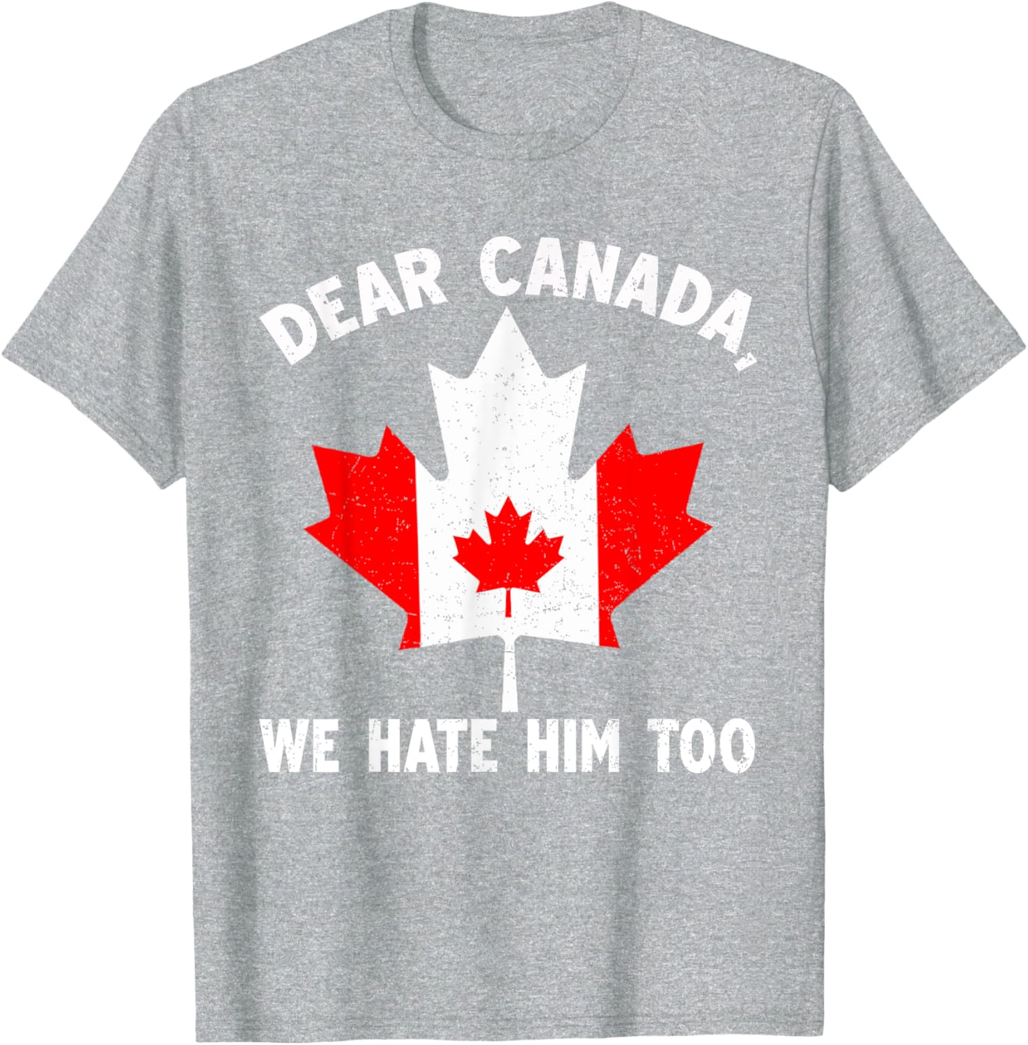 Dear Canada We Hate Him Too Political Protest T-Shirt
