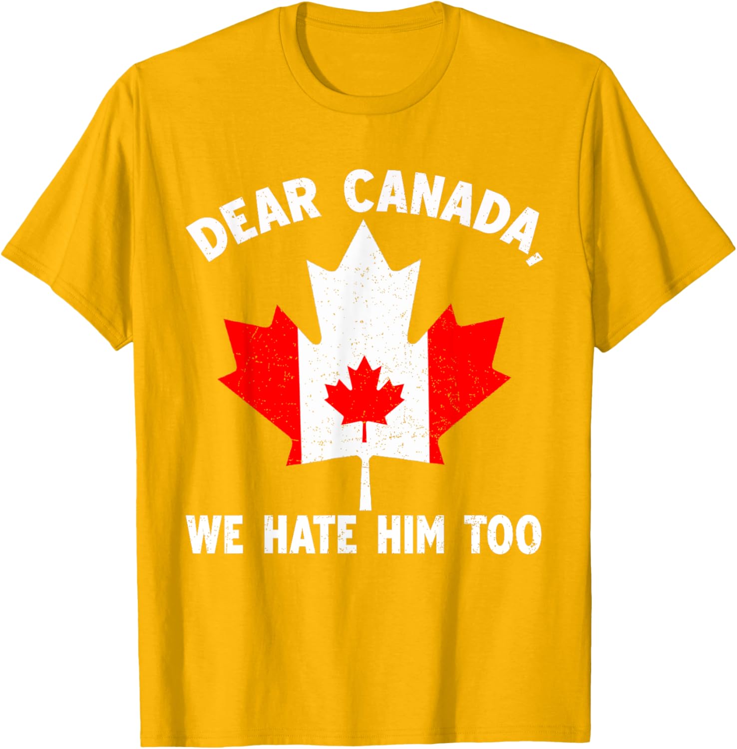 Dear Canada We Hate Him Too Political Protest T-Shirt