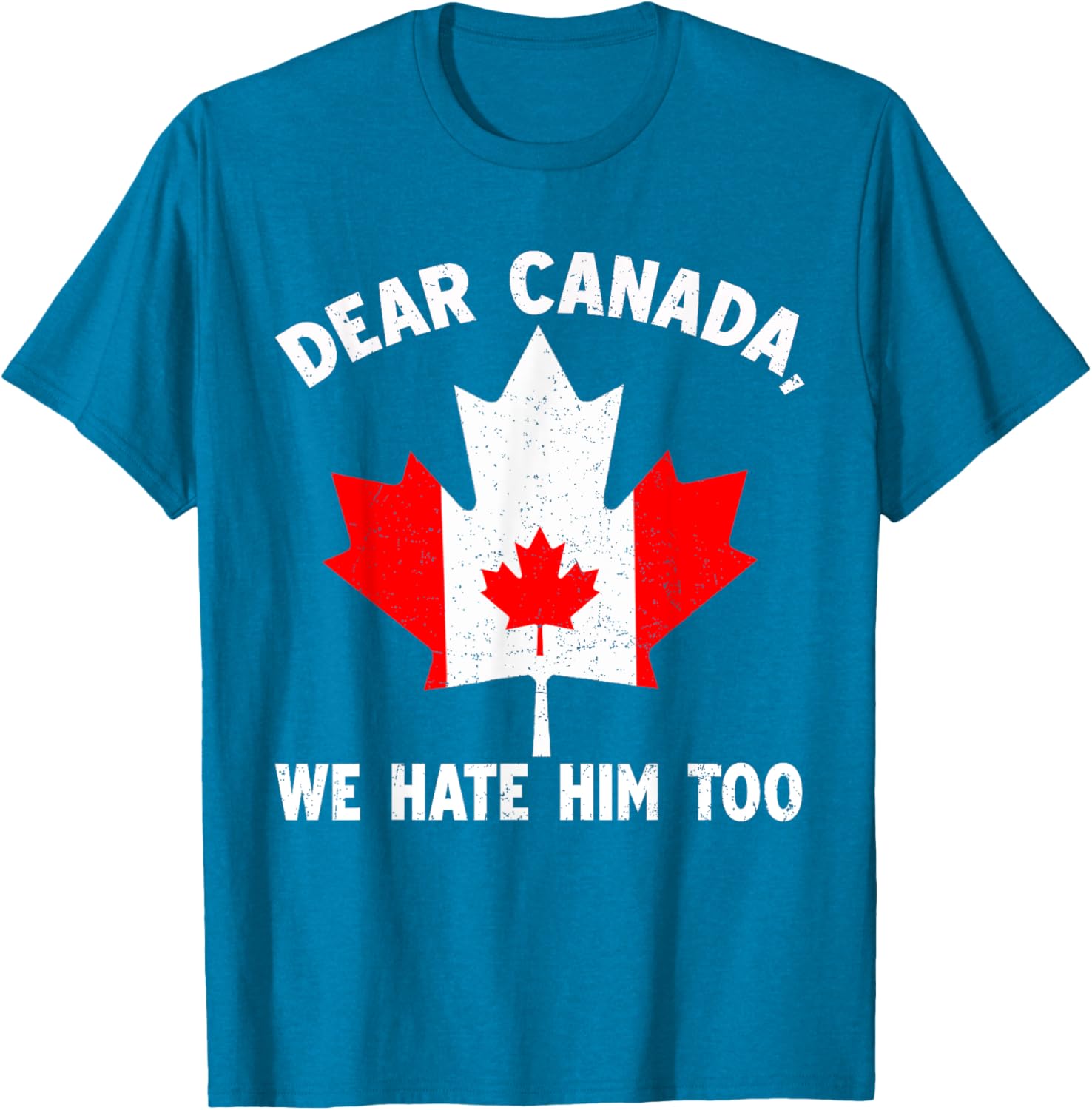 Dear Canada We Hate Him Too Political Protest T-Shirt