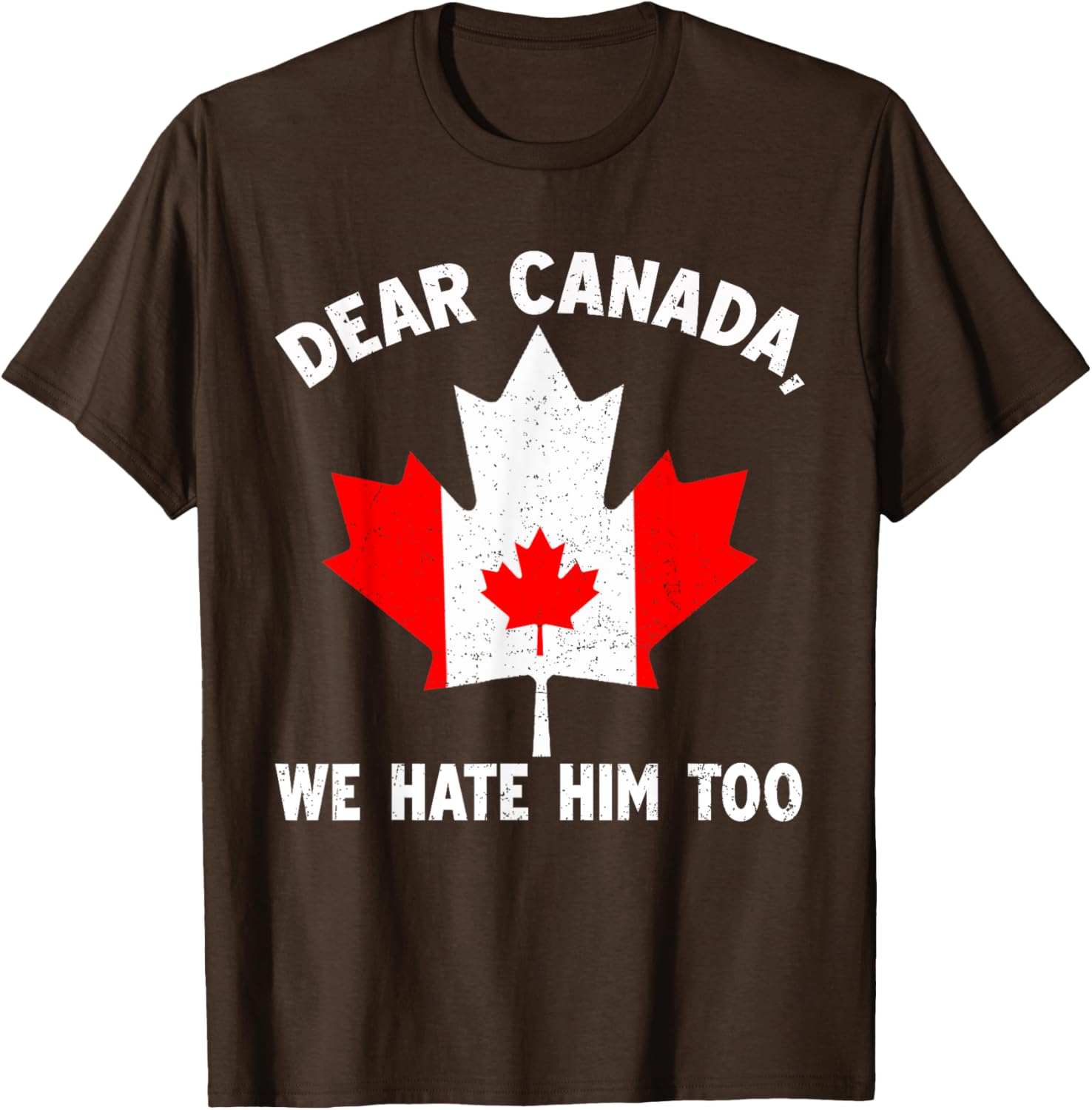 Dear Canada We Hate Him Too Political Protest T-Shirt