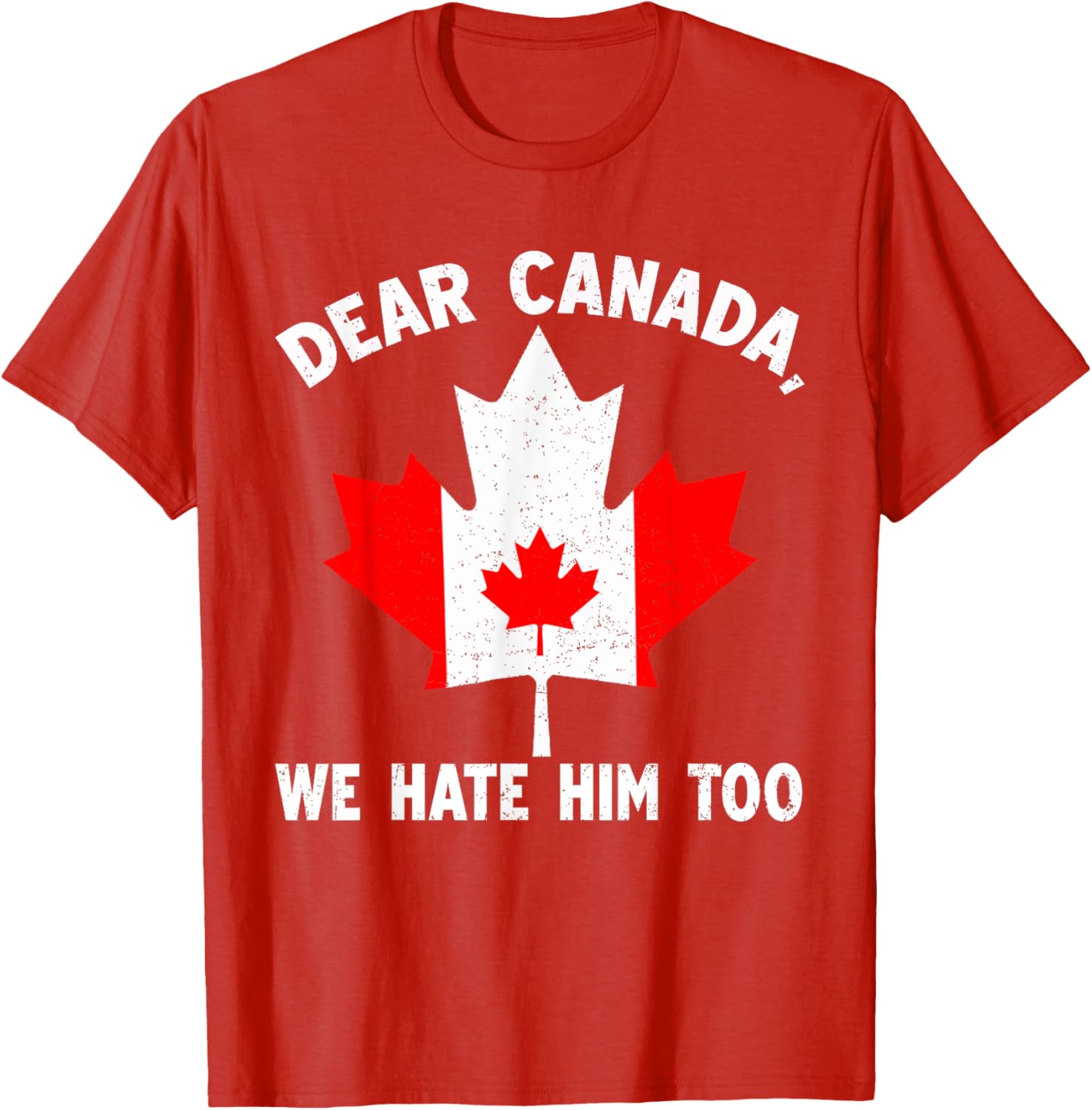 Dear Canada We Hate Him Too Political Protest T-Shirt