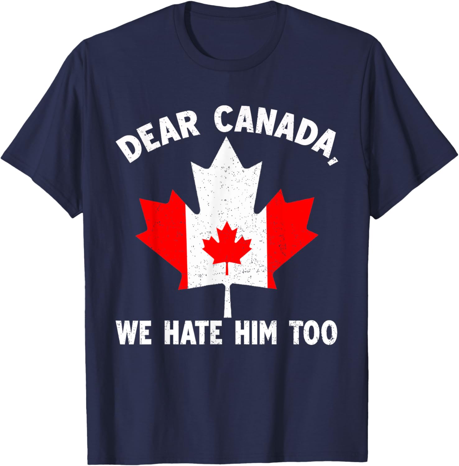 Dear Canada We Hate Him Too Political Protest T-Shirt