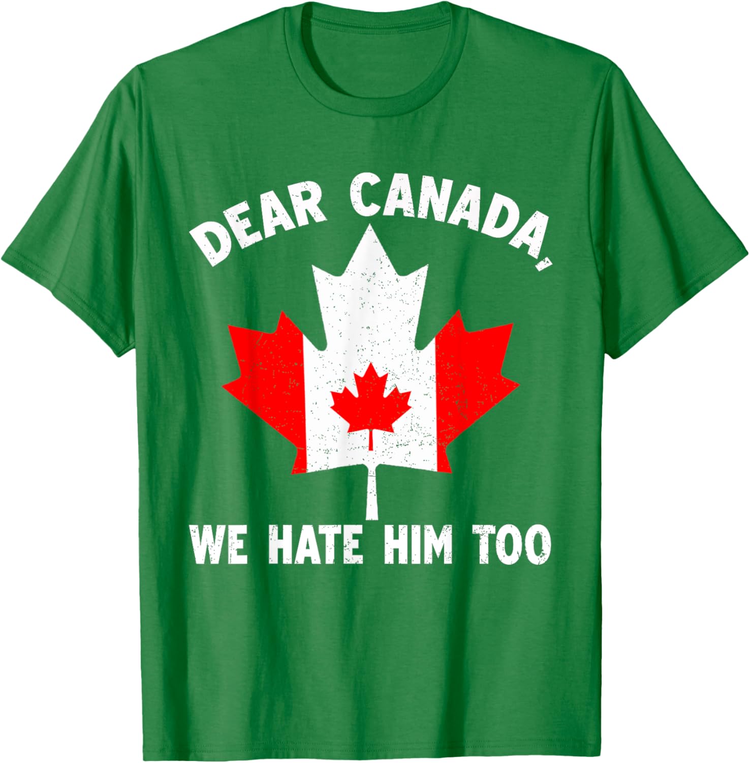 Dear Canada We Hate Him Too Political Protest T-Shirt
