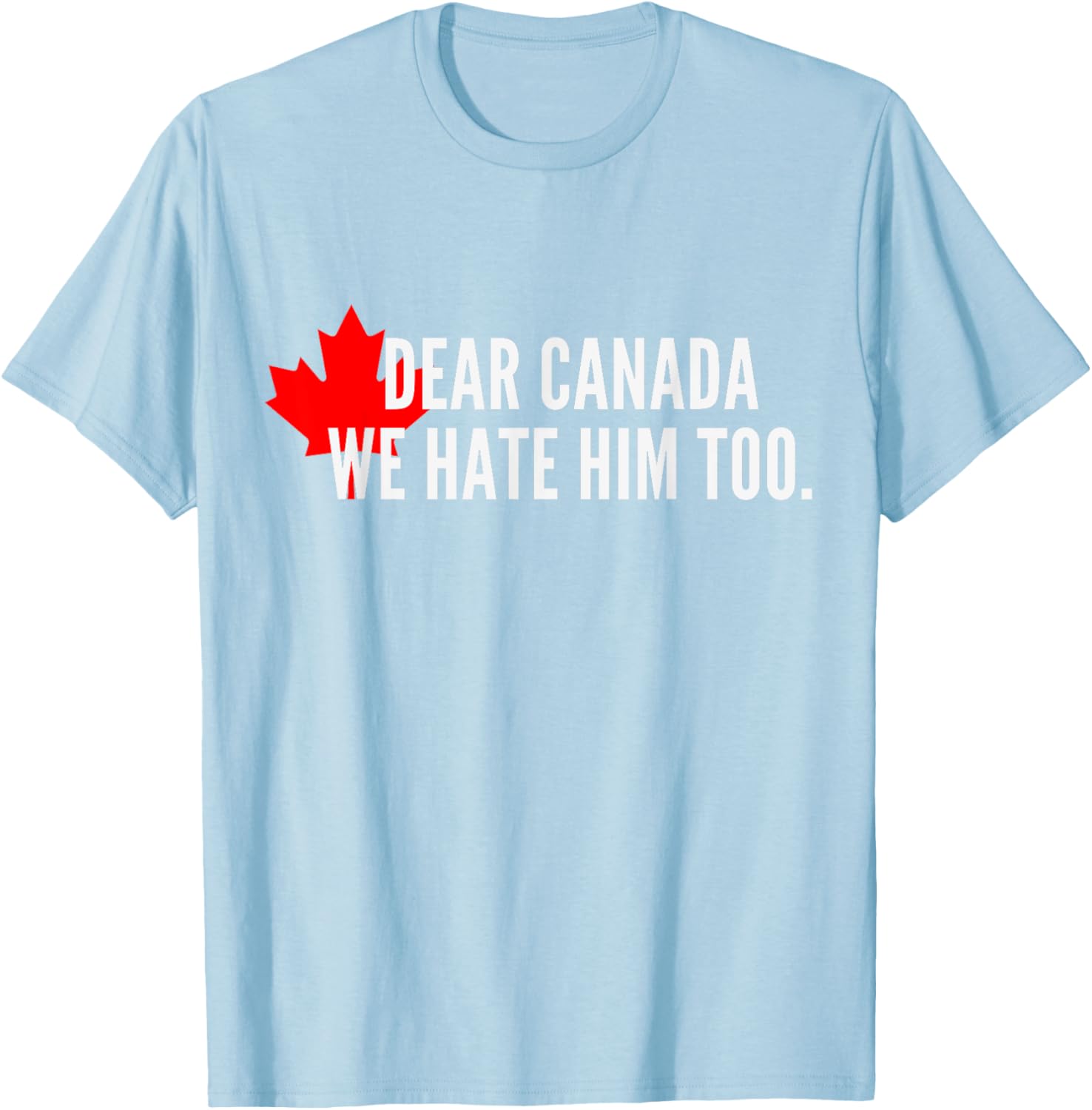 Dear-Canada-We Hate-Him Too-Political-Protest T-Shirt