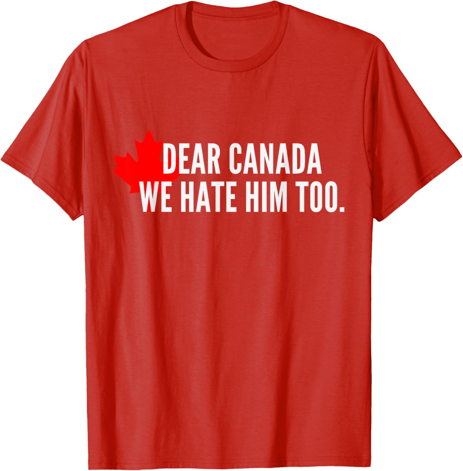 Dear-Canada-We Hate-Him Too-Political-Protest T-Shirt