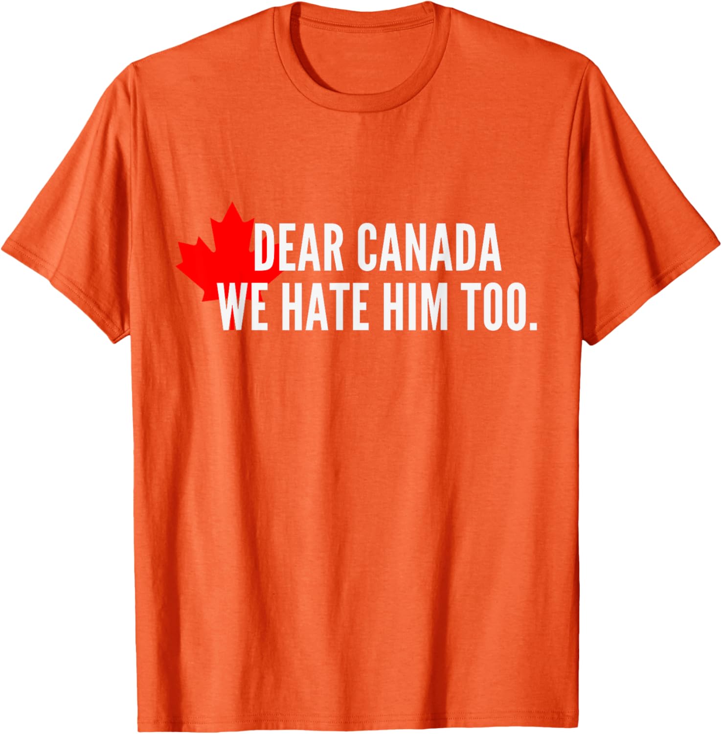 Dear-Canada-We Hate-Him Too-Political-Protest T-Shirt