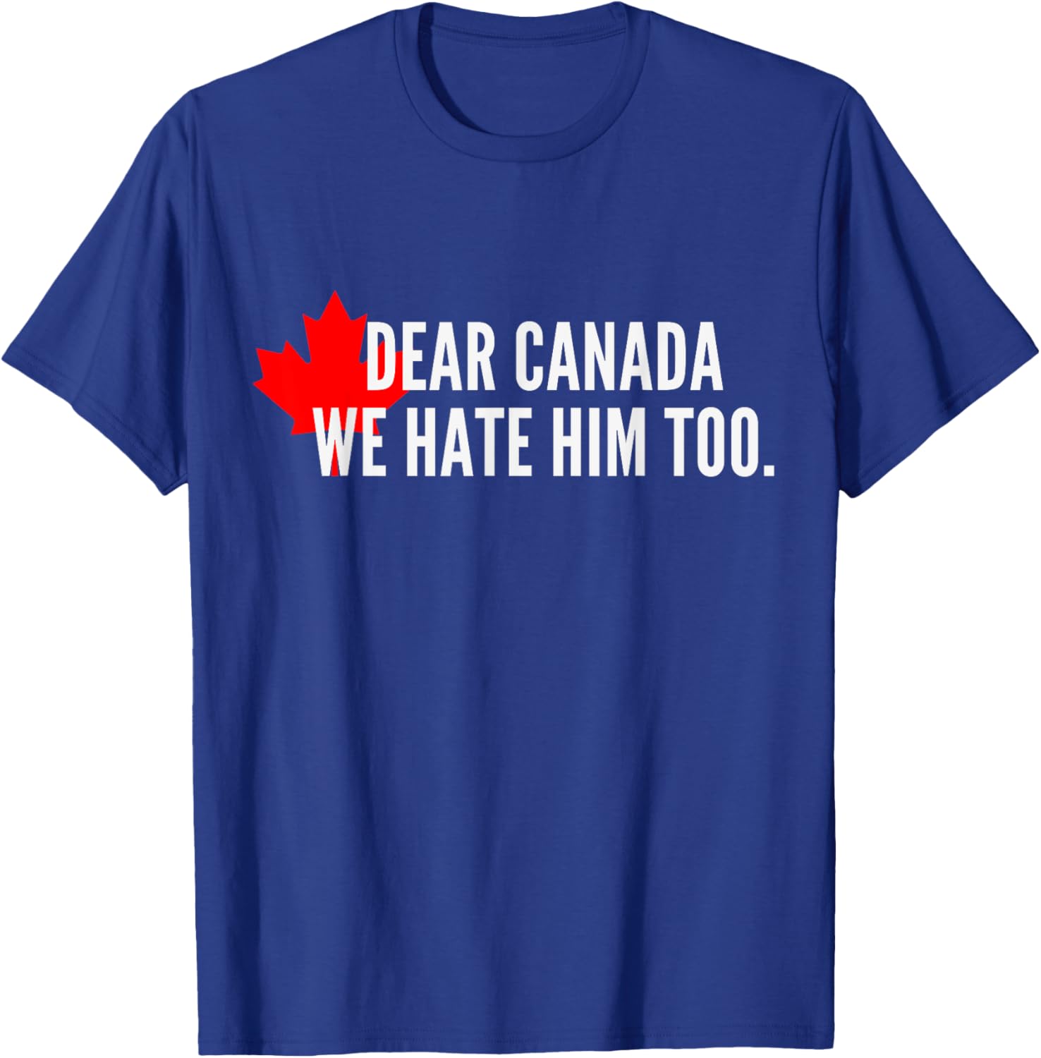Dear-Canada-We Hate-Him Too-Political-Protest T-Shirt