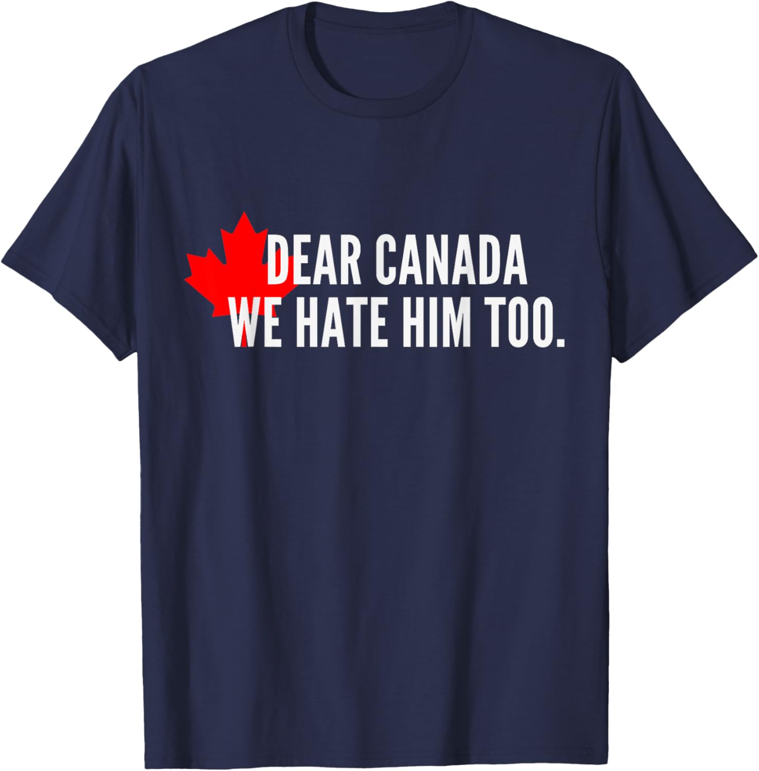 Dear-Canada-We Hate-Him Too-Political-Protest T-Shirt